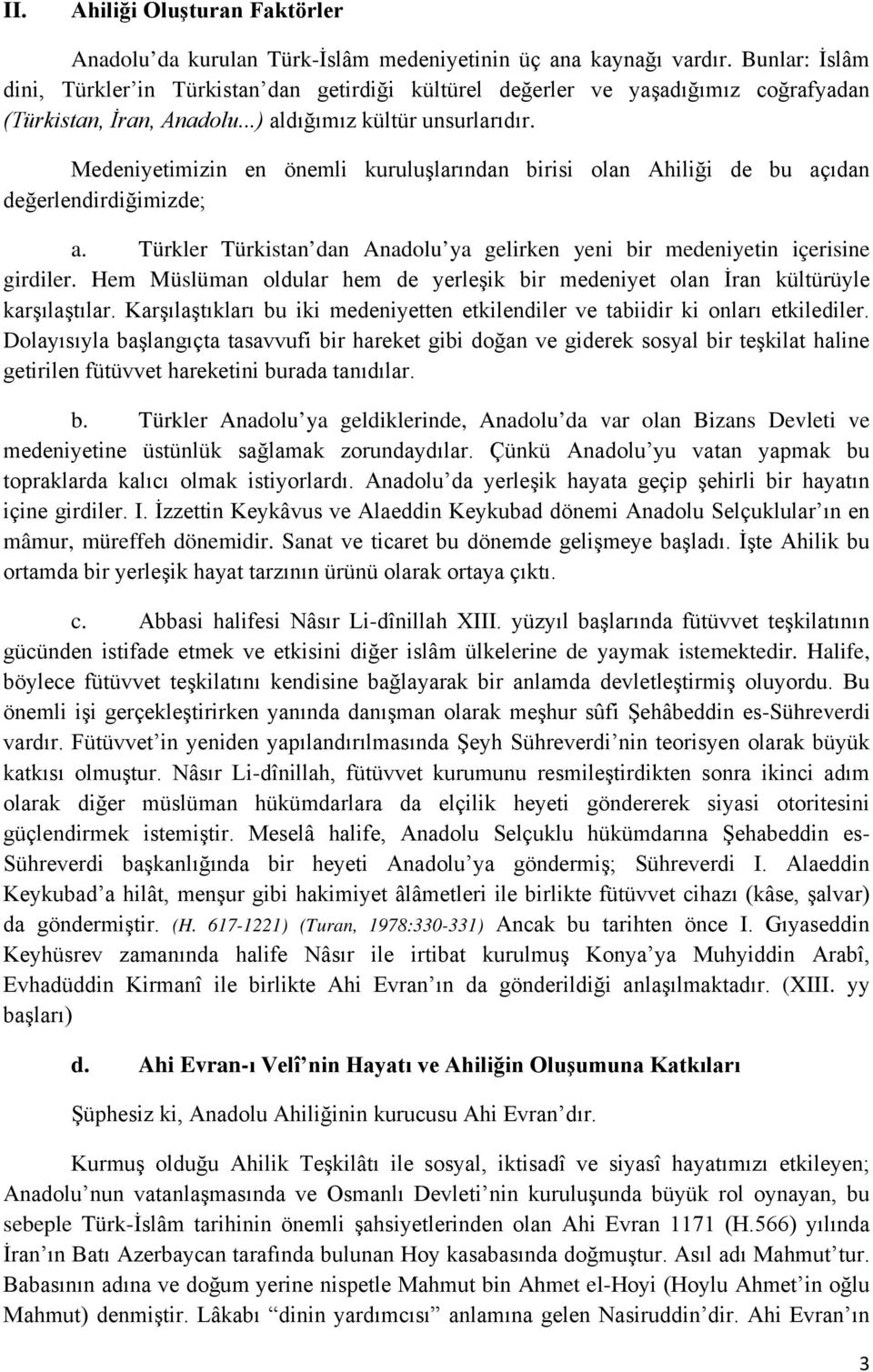 Medeniyetimizin en önemli kuruluşlarından birisi olan Ahiliği de bu açıdan değerlendirdiğimizde; a. Türkler Türkistan dan Anadolu ya gelirken yeni bir medeniyetin içerisine girdiler.