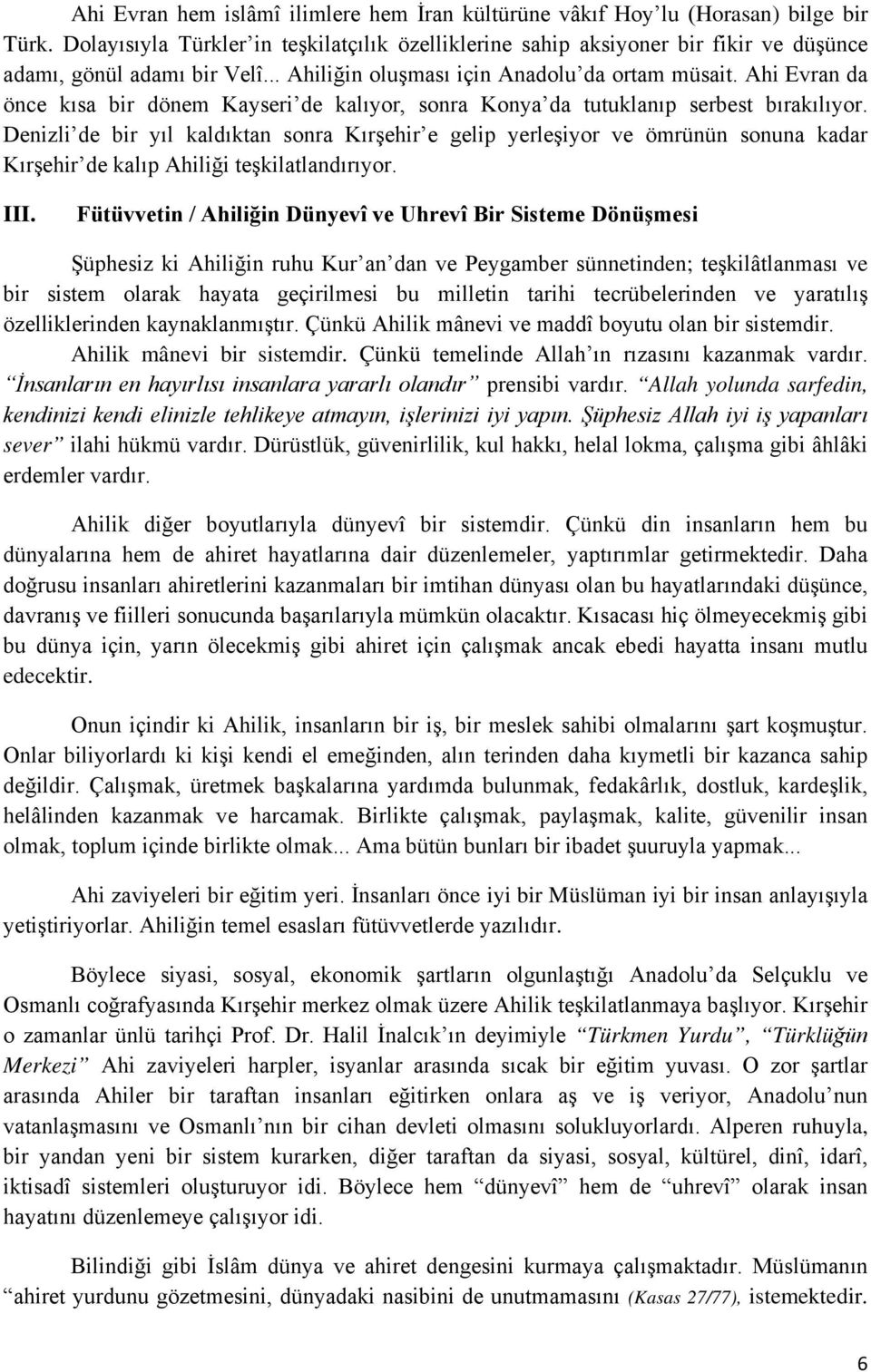 Ahi Evran da önce kısa bir dönem Kayseri de kalıyor, sonra Konya da tutuklanıp serbest bırakılıyor.