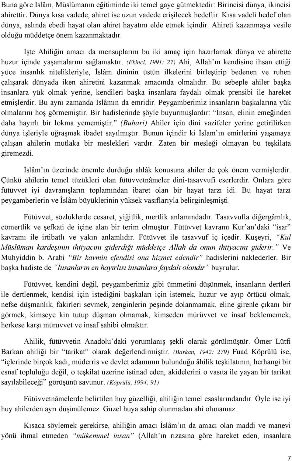 İşte Ahiliğin amacı da mensuplarını bu iki amaç için hazırlamak dünya ve ahirette huzur içinde yaşamalarını sağlamaktır.