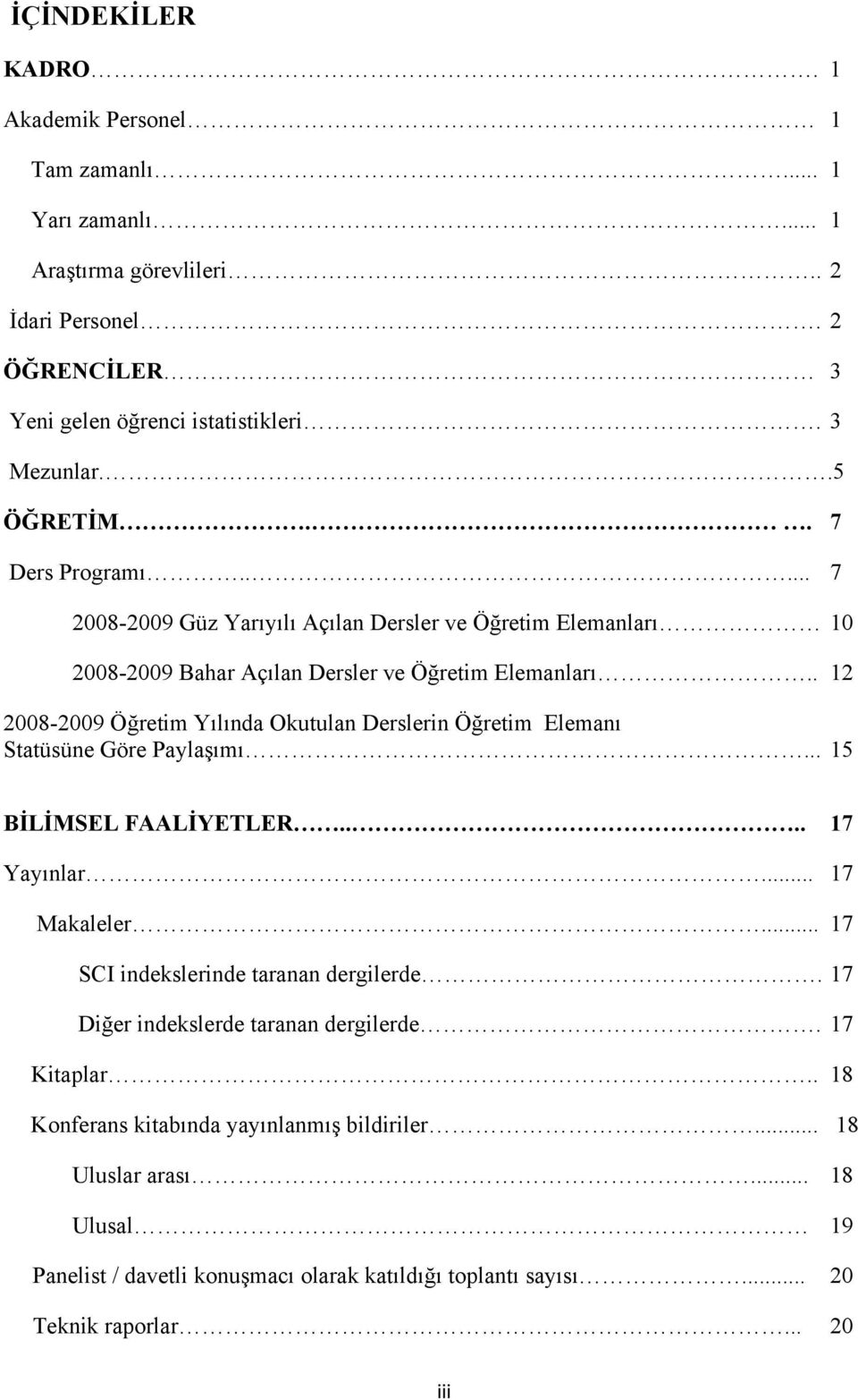 . 12 2008-2009 Öğretim Yılında Okutulan Derslerin Öğretim Elemanı Statüsüne Göre Paylaşımı... 15 BİLİMSEL FAALİYETLER.... 17 Yayınlar... 17 Makaleler.