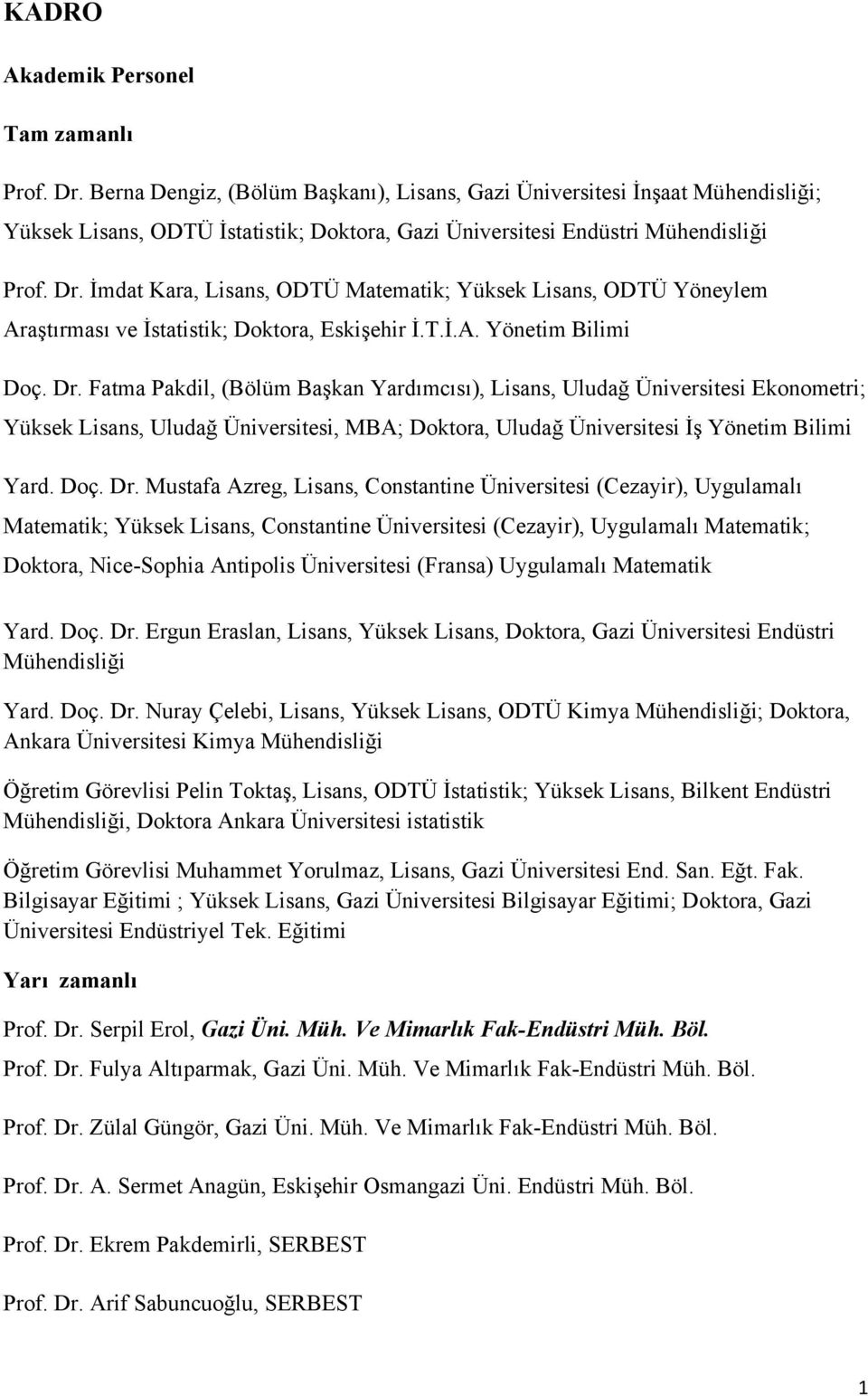 İmdat Kara, Lisans, ODTÜ Matematik; Yüksek Lisans, ODTÜ Yöneylem Araştırması ve İstatistik; Doktora, Eskişehir İ.T.İ.A. Yönetim Bilimi Doç. Dr.