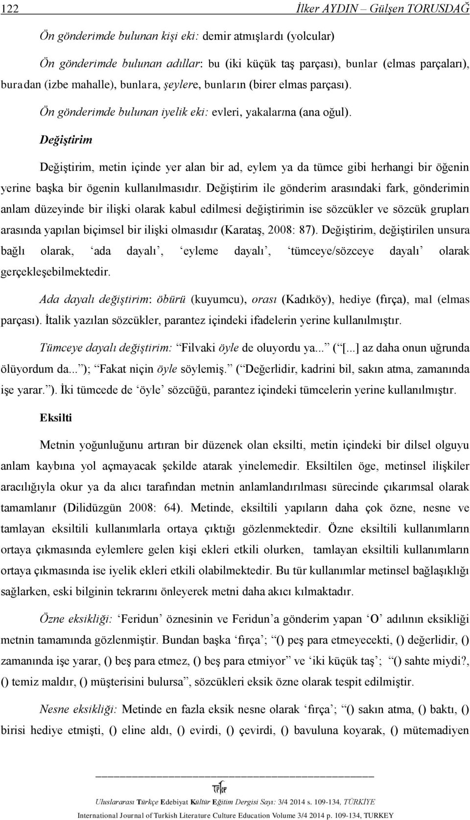 Değiştirim Değiştirim, metin içinde yer alan bir ad, eylem ya da tümce gibi herhangi bir öğenin yerine başka bir ögenin kullanılmasıdır.