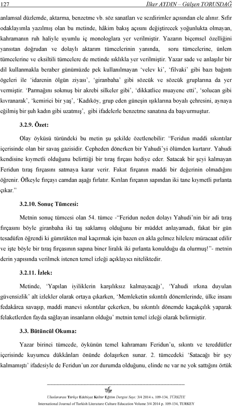 Yazarın biçemsel özelliğini yansıtan doğrudan ve dolaylı aktarım tümcelerinin yanında, soru tümcelerine, ünlem tümcelerine ve eksiltili tümcelere de metinde sıklıkla yer verilmiştir.