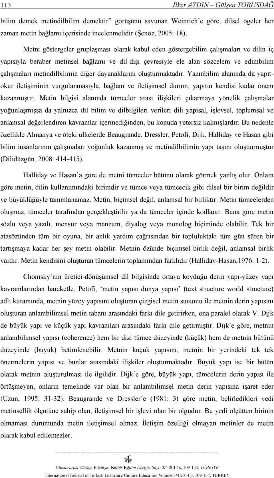 metindilbilimin diğer dayanaklarını oluşturmaktadır. Yazınbilim alanında da yapıtokur iletişiminin vurgulanmasıyla, bağlam ve iletişimsel durum, yapıtın kendisi kadar önem kazanmıştır.