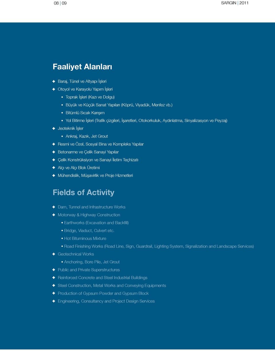 Kompleks Yapılar Betonarme ve Çelik Sanayi Yapılar Çelik Konstrüksiyon ve Sanayi İletim Teçhizatı Alçı ve Alçı Blok Üretimi Mühendislik, Müşavirlik ve Proje Hizmetleri Fields of Activity Dam, Tunnel