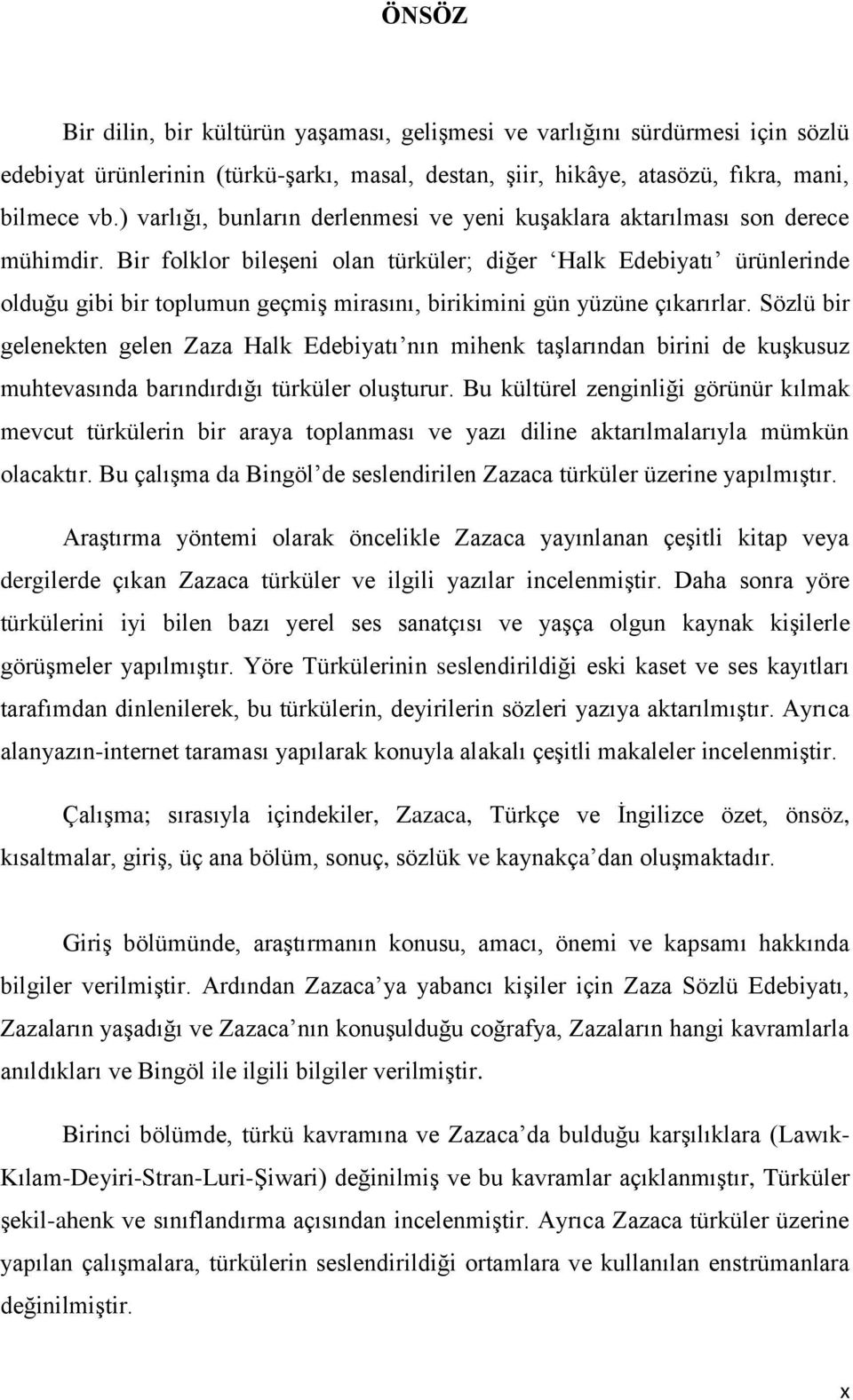 Bir folklor bileşeni olan türküler; diğer Halk Edebiyatı ürünlerinde olduğu gibi bir toplumun geçmiş mirasını, birikimini gün yüzüne çıkarırlar.