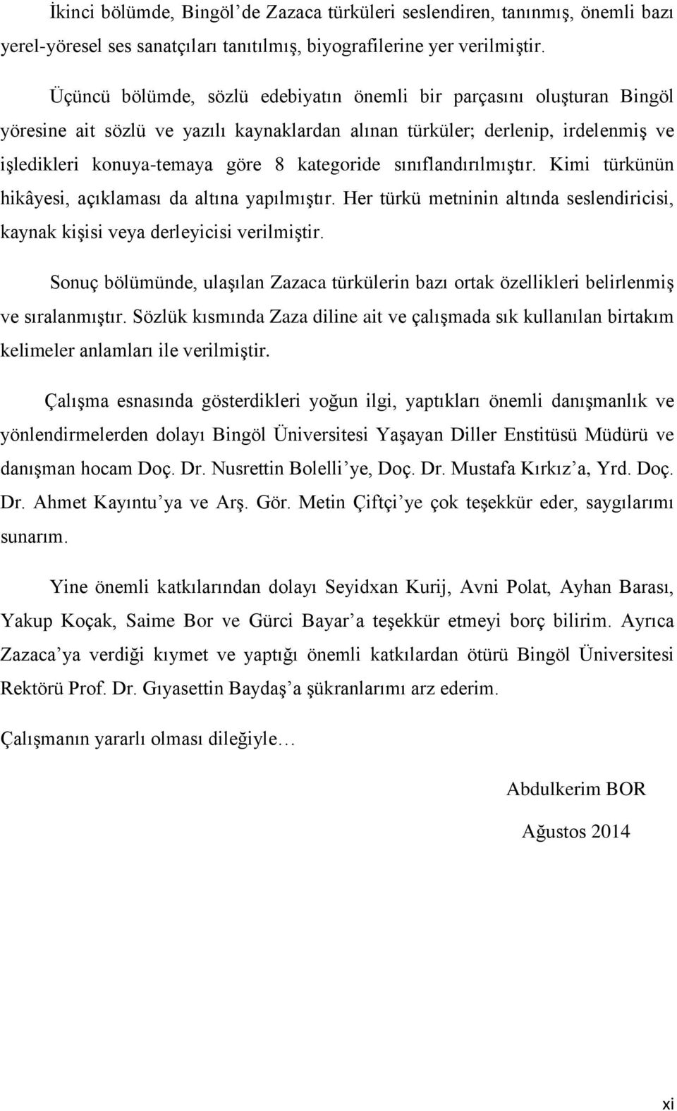 sınıflandırılmıştır. Kimi türkünün hikâyesi, açıklaması da altına yapılmıştır. Her türkü metninin altında seslendiricisi, kaynak kişisi veya derleyicisi verilmiştir.