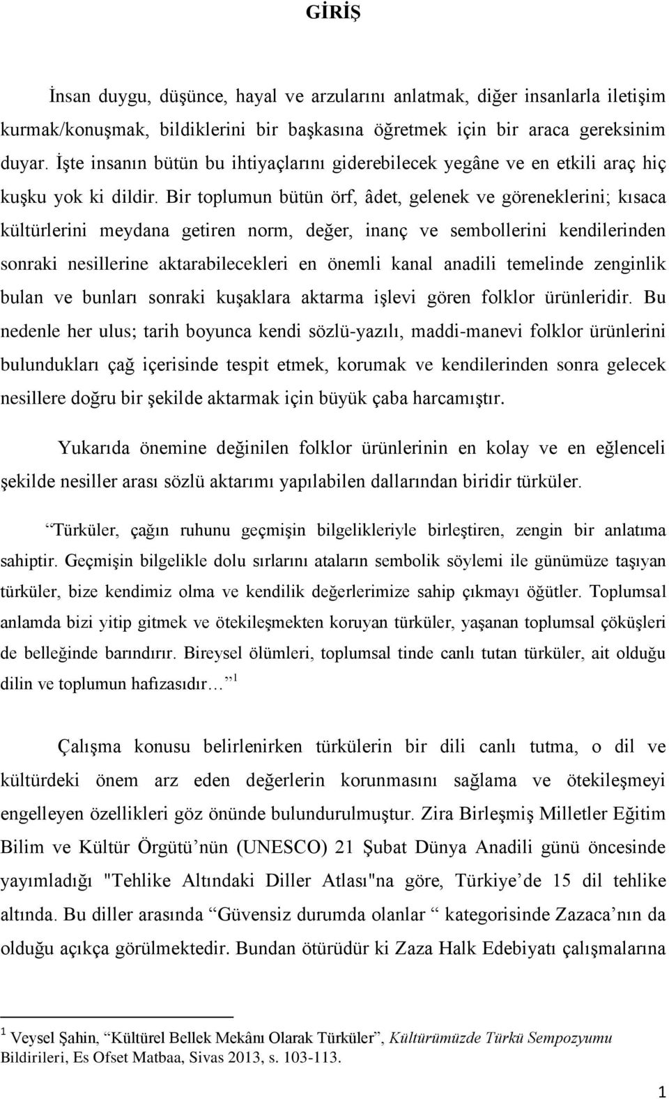 Bir toplumun bütün örf, âdet, gelenek ve göreneklerini; kısaca kültürlerini meydana getiren norm, değer, inanç ve sembollerini kendilerinden sonraki nesillerine aktarabilecekleri en önemli kanal