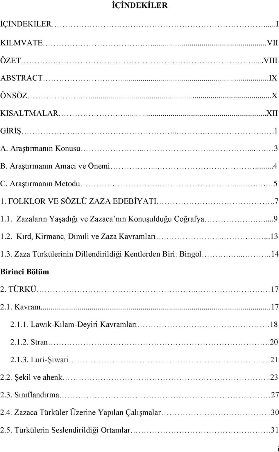 Kırd, Kirmanc, Dımıli ve Zaza Kavramları........13 1.3. Zaza Türkülerinin Dillendirildiği Kentlerden Biri: Bingöl......14 Birinci Bölüm 2. TÜRKÜ... 17 2.1. Kavram...17 2.1.1. Lawık-Kılam-Deyiri Kavramları.