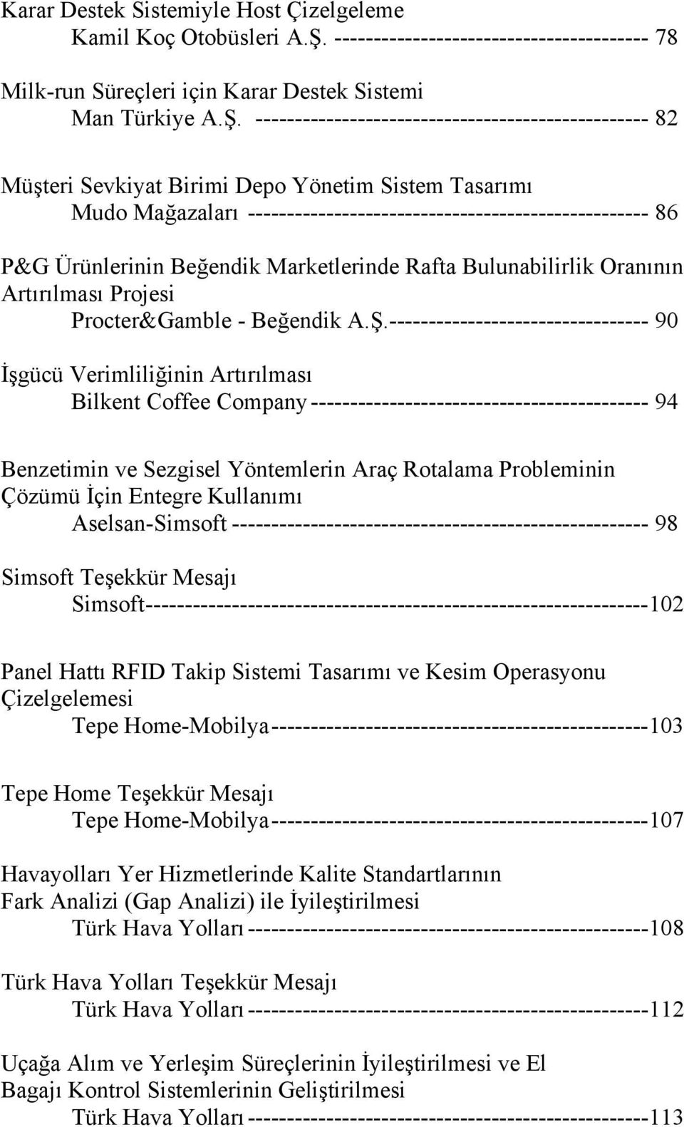 -------------------------------------------------- 82 Müşteri Sevkiyat Birimi Depo Yönetim Sistem Tasarımı Mudo Mağazaları --------------------------------------------------- 86 P&G Ürünlerinin