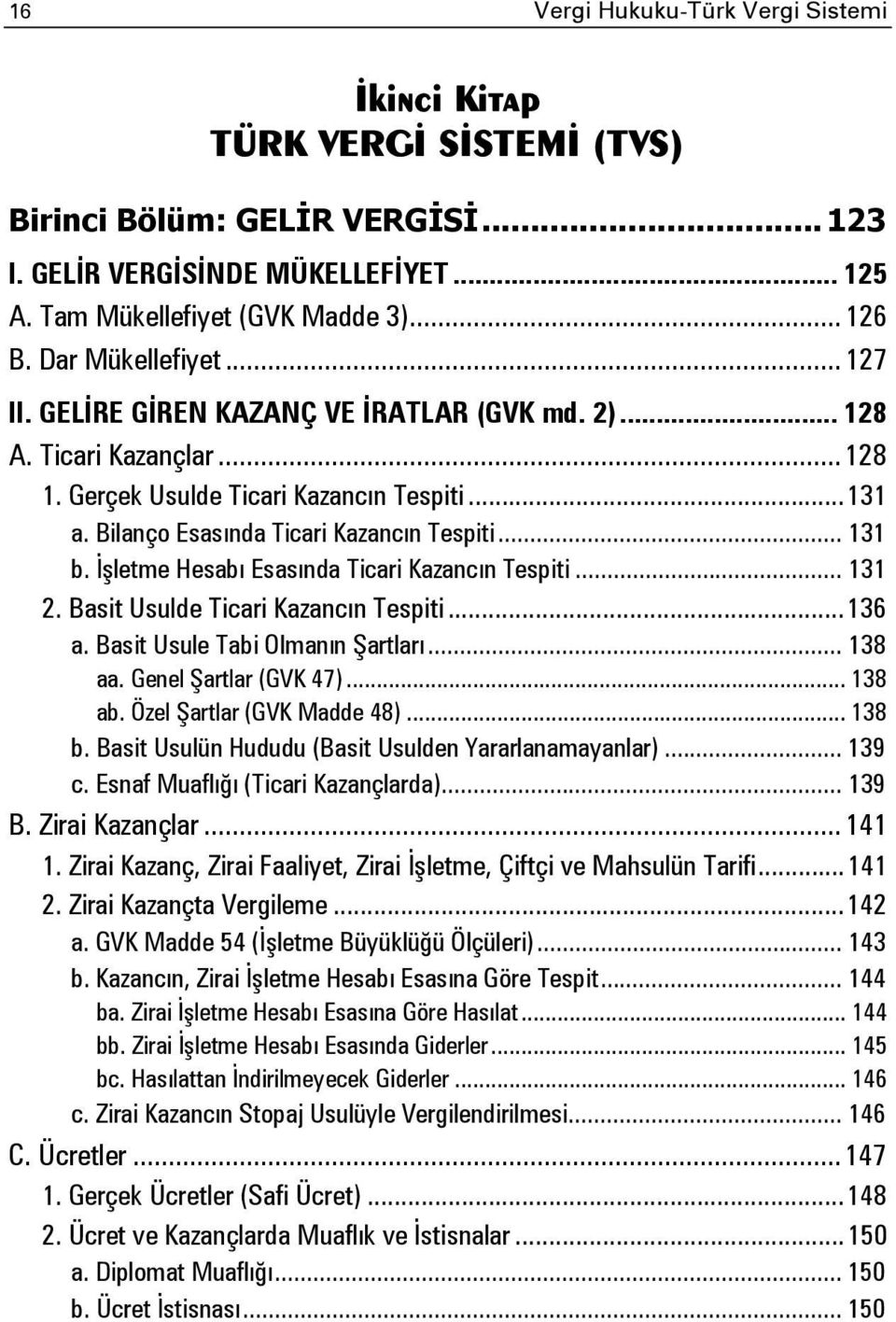 .. 131 b. İşletme Hesabı Esasında Ticari Kazancın Tespiti... 131 2. Basit Usulde Ticari Kazancın Tespiti... 136 a. Basit Usule Tabi Olmanın Şartları... 138 aa. Genel Şartlar (GVK 47)... 138 ab.