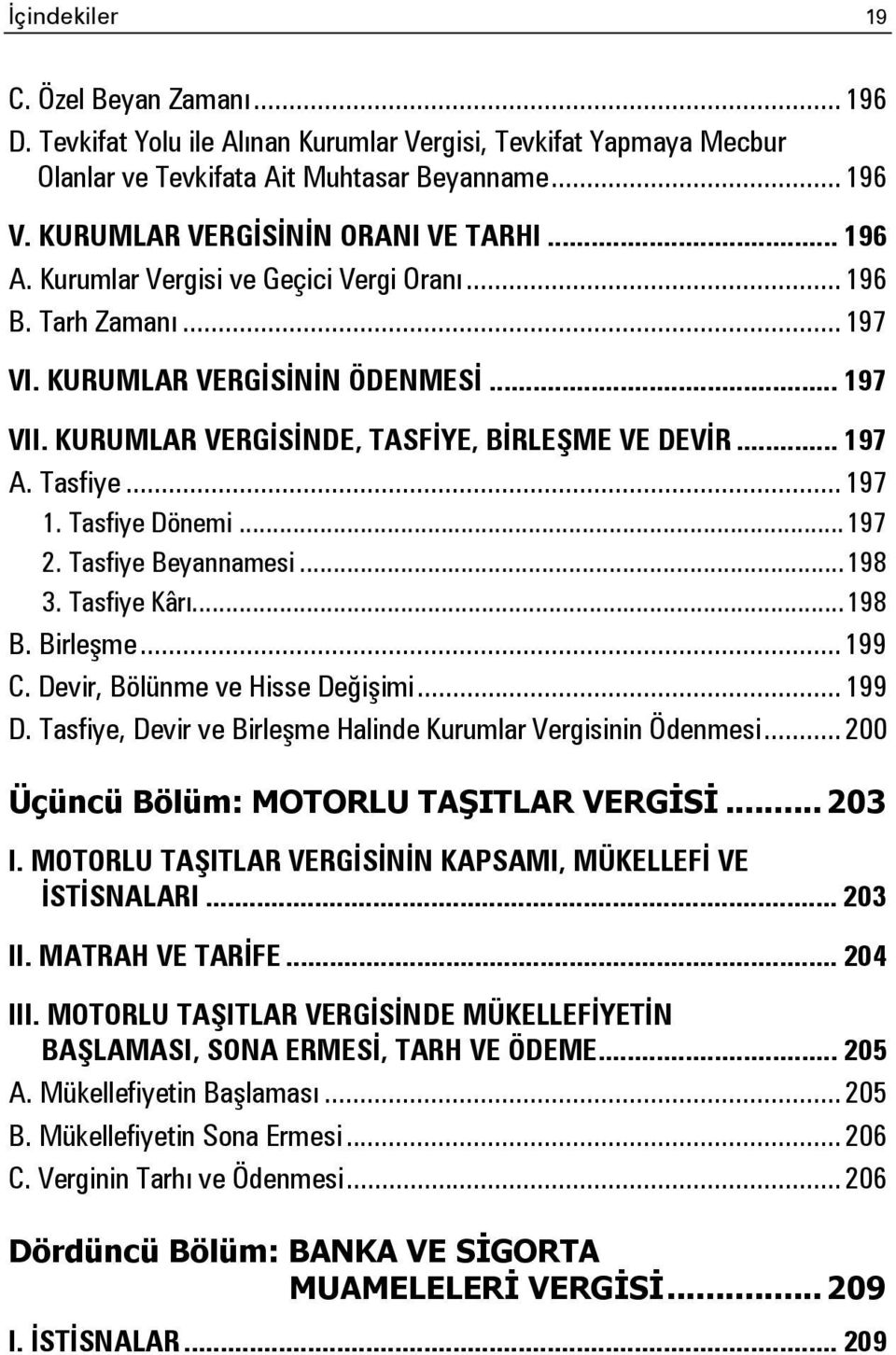 KURUMLAR VERGİSİNDE, TASFİYE, BİRLEŞME VE DEVİR... 197 A. Tasfiye... 197 1. Tasfiye Dönemi... 197 2. Tasfiye Beyannamesi... 198 3. Tasfiye Kârı... 198 B. Birleşme... 199 C.