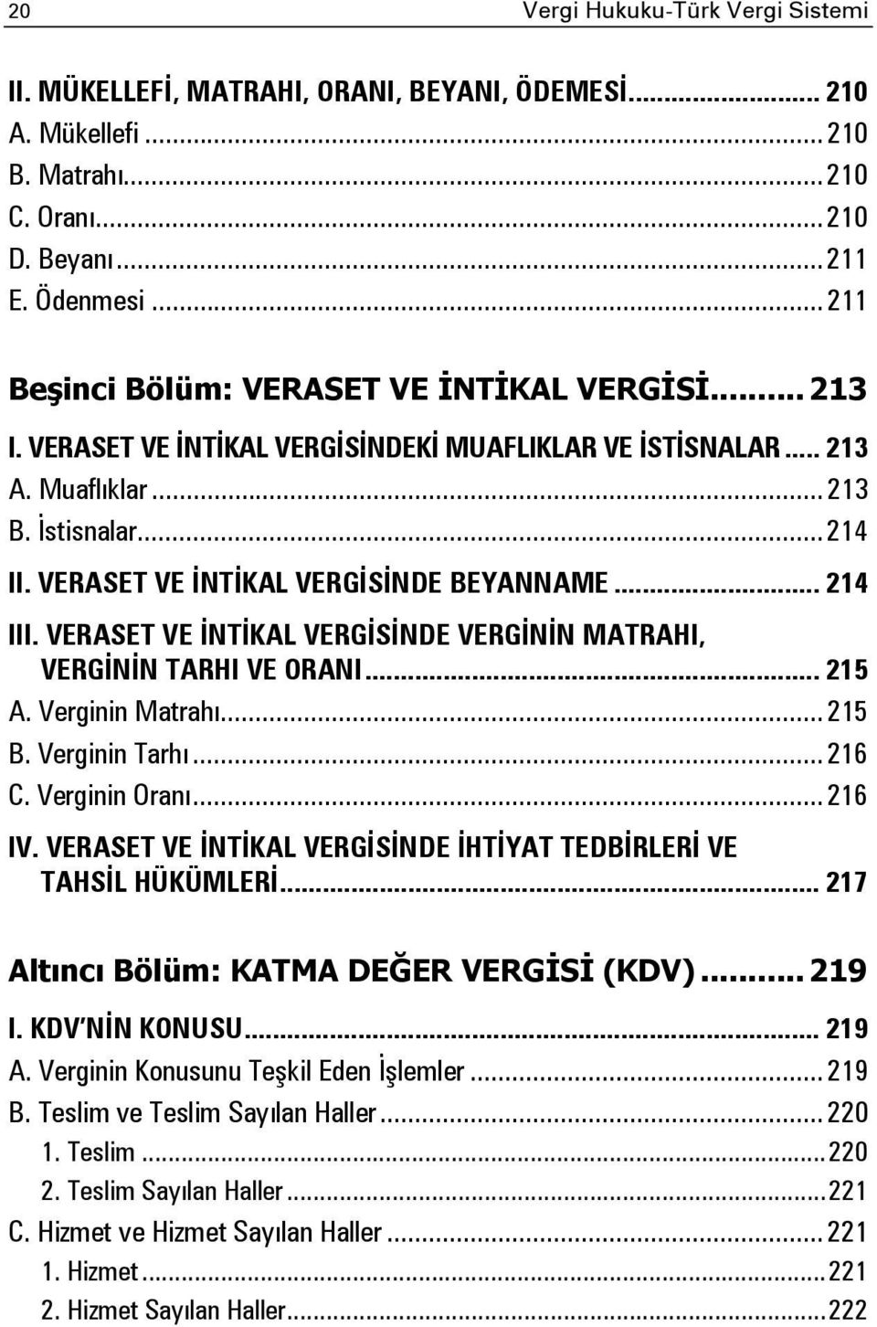 VERASET VE İNTİKAL VERGİSİNDE BEYANNAME... 214 III. VERASET VE İNTİKAL VERGİSİNDE VERGİNİN MATRAHI, VERGİNİN TARHI VE ORANI... 215 A. Verginin Matrahı... 215 B. Verginin Tarhı... 216 C.