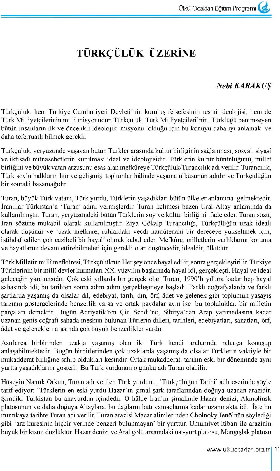 Türkçülük, yeryüzünde yaşayan bütün Türkler arasında kültür birliğinin sağlanması, sosyal, siyasî ve iktisadî münasebetlerin kurulması ideal ve ideolojisidir.