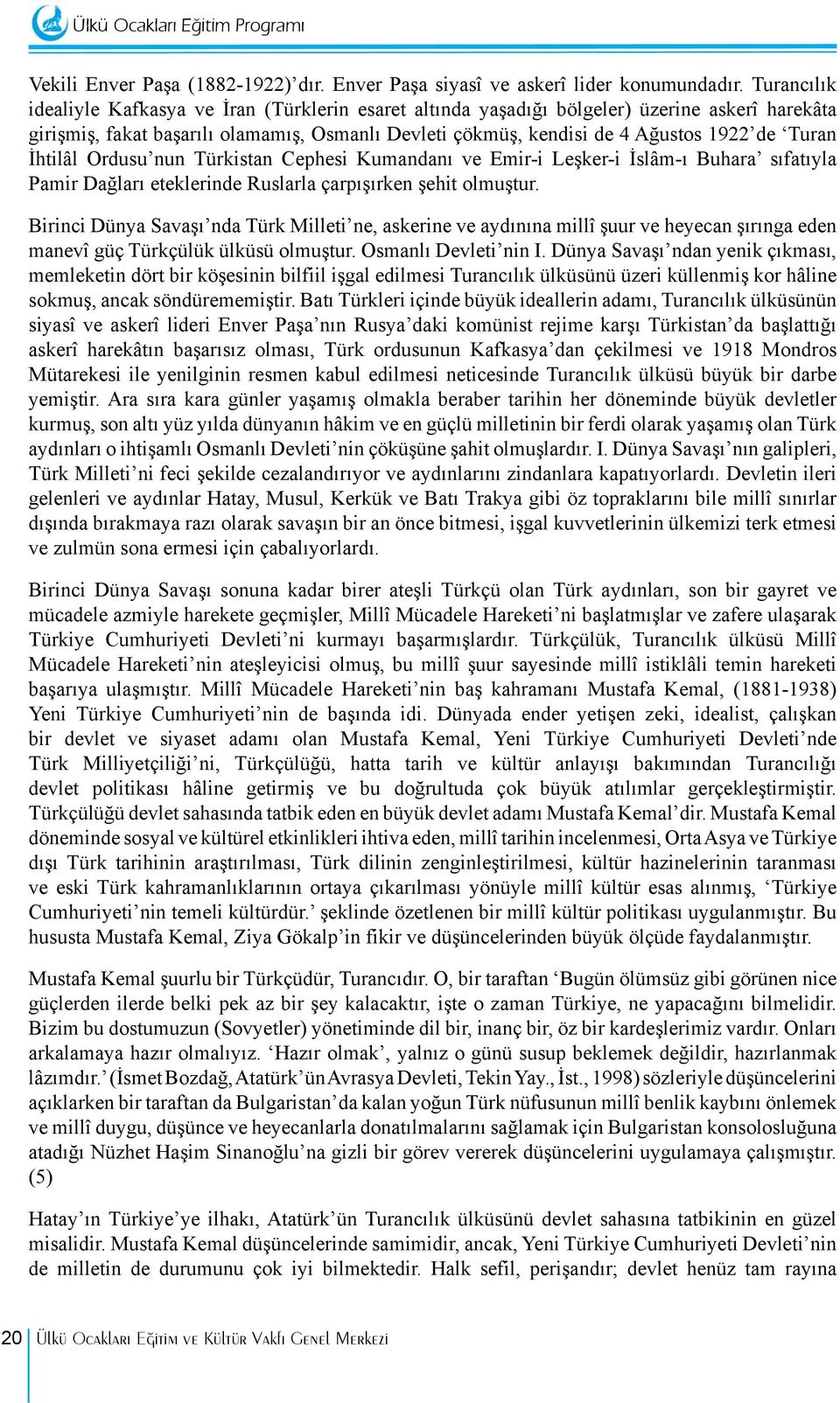 Turan İhtilâl Ordusu nun Türkistan Cephesi Kumandanı ve Emir-i Leşker-i İslâm-ı Buhara sıfatıyla Pamir Dağları eteklerinde Ruslarla çarpışırken şehit olmuştur.