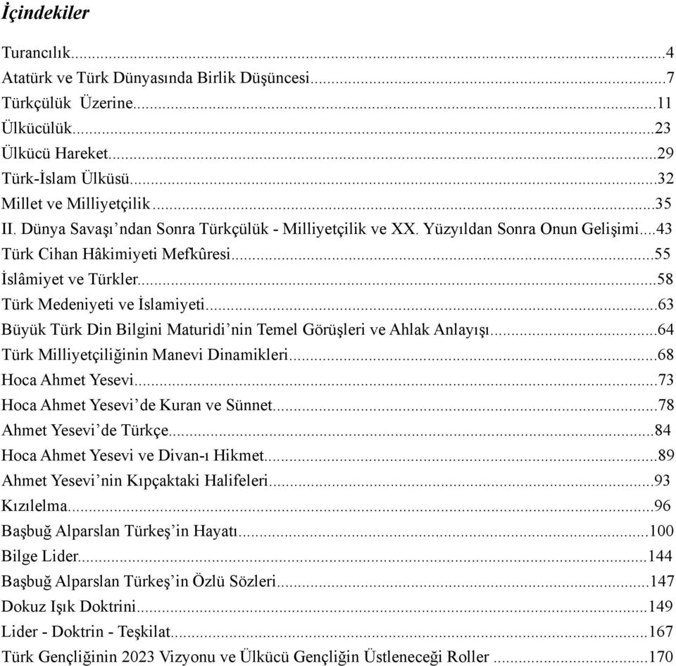 ..63 Büyük Türk Din Bilgini Maturidi nin Temel Görüşleri ve Ahlak Anlayışı...64 Türk Milliyetçiliğinin Manevi Dinamikleri...68 Hoca Ahmet Yesevi...73 Hoca Ahmet Yesevi de Kuran ve Sünnet.