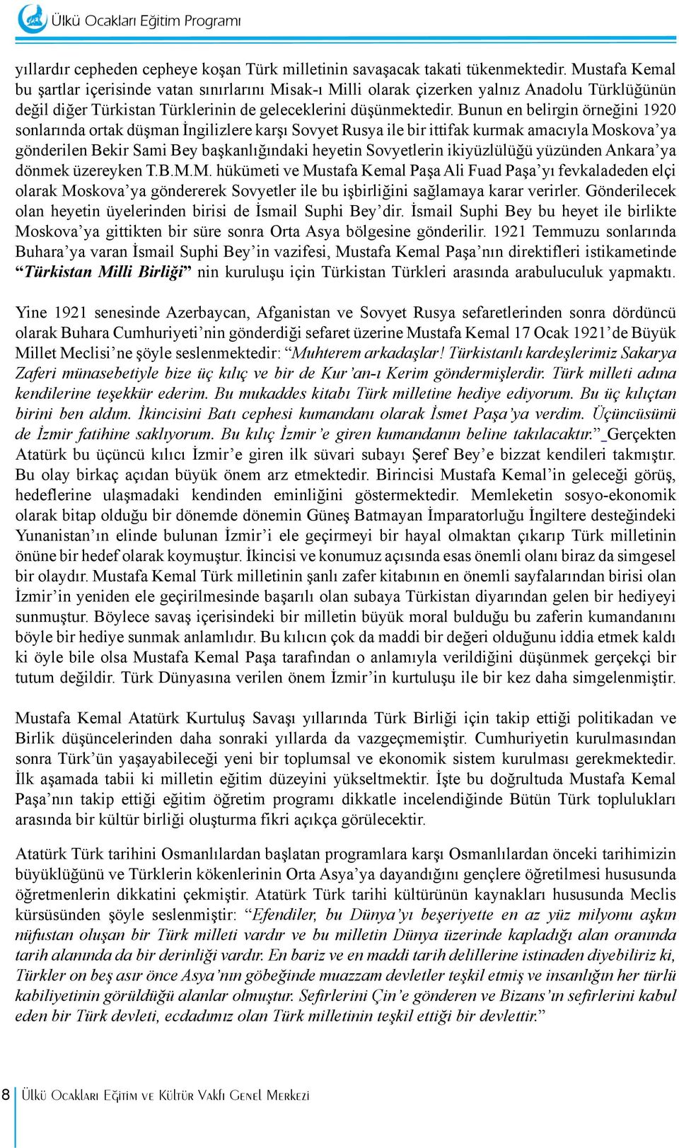 Bunun en belirgin örneğini 1920 sonlarında ortak düşman İngilizlere karşı Sovyet Rusya ile bir ittifak kurmak amacıyla Moskova ya gönderilen Bekir Sami Bey başkanlığındaki heyetin Sovyetlerin