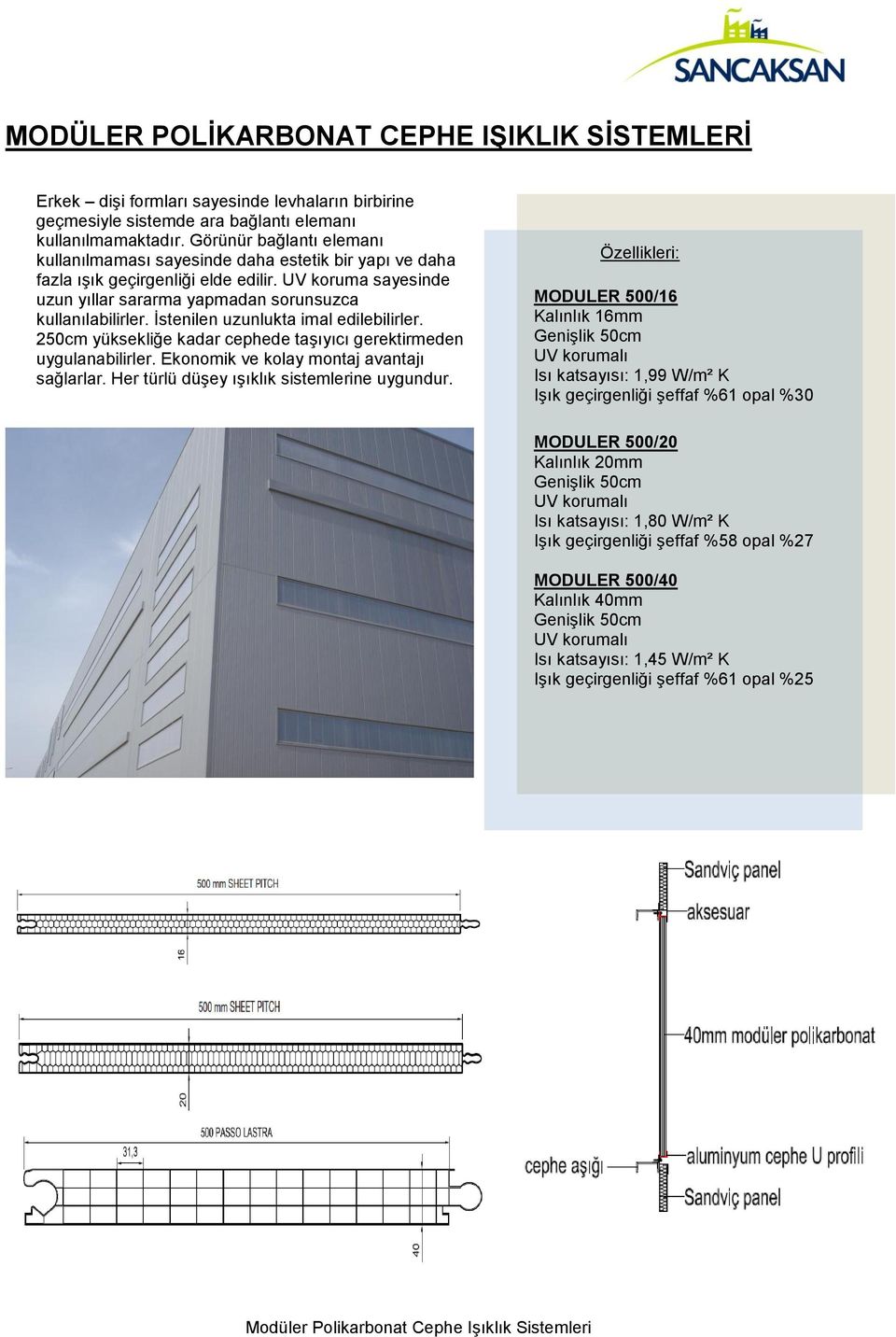 İstenilen uzunlukta imal edilebilirler. 250cm yüksekliğe kadar cephede taşıyıcı gerektirmeden uygulanabilirler. Ekonomik ve kolay montaj avantajı sağlarlar.