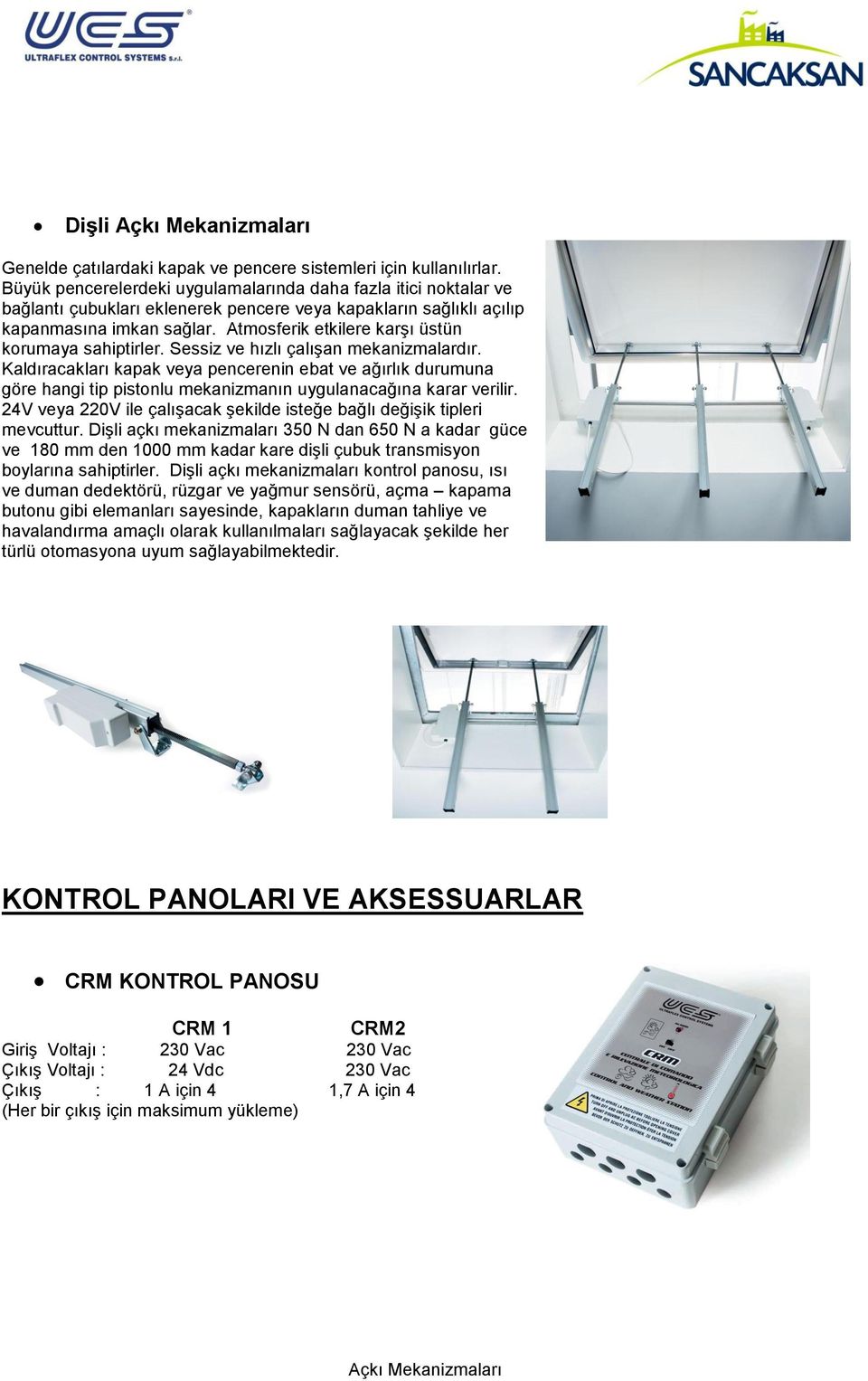 Atmosferik etkilere karşı üstün korumaya sahiptirler. Sessiz ve hızlı çalışan mekanizmalardır.