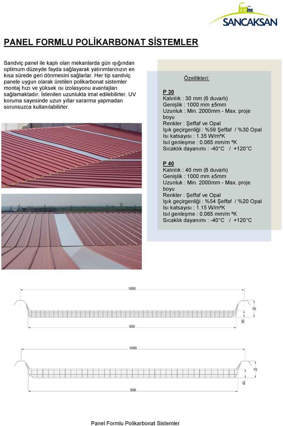 UV koruma sayesinde uzun yıllar sararma yapmadan sorunsuzca kullanılabilirler. Özellikleri: P 30 Kalınlık : 30 mm (6 duvarlı) Genişlik : 1000 mm ±5mm Uzunluk : Min. 2000mm - Max.