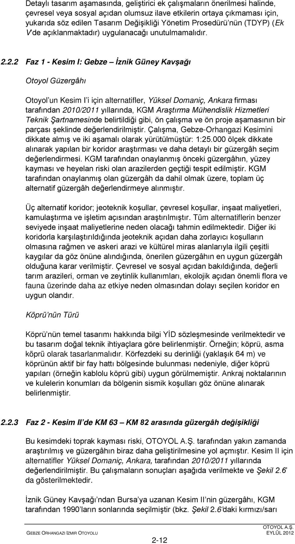 2.2 Faz 1 - Kesim I: Gebze İznik Güney Kavşağı Otoyol Güzergâhı Otoyol un Kesim I i için alternatifler, Yüksel Domaniç, Ankara firması tarafından 2010/2011 yıllarında, KGM Araştırma Mühendislik