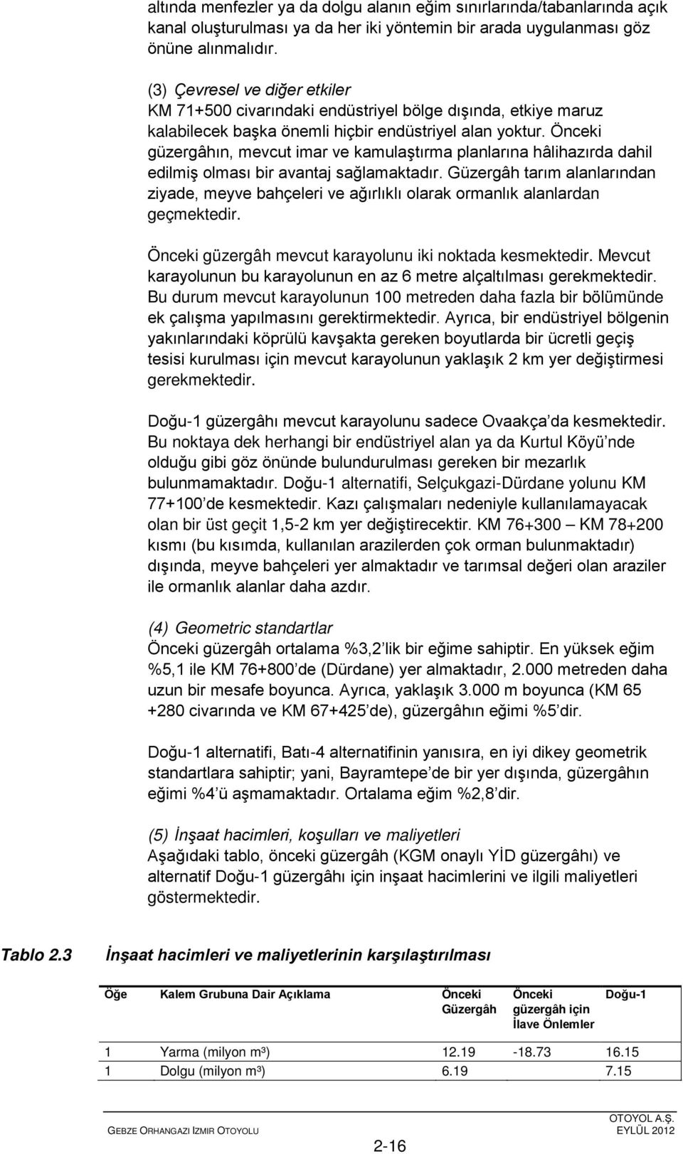 Önceki güzergâhın, mevcut imar ve kamulaştırma planlarına hâlihazırda dahil edilmiş olması bir avantaj sağlamaktadır.