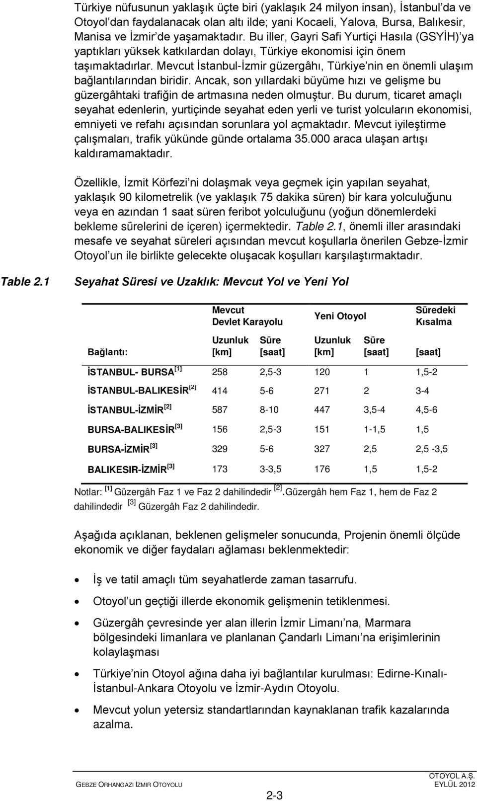 Mevcut İstanbul-İzmir güzergâhı, Türkiye nin en önemli ulaşım bağlantılarından biridir. Ancak, son yıllardaki büyüme hızı ve gelişme bu güzergâhtaki trafiğin de artmasına neden olmuştur.