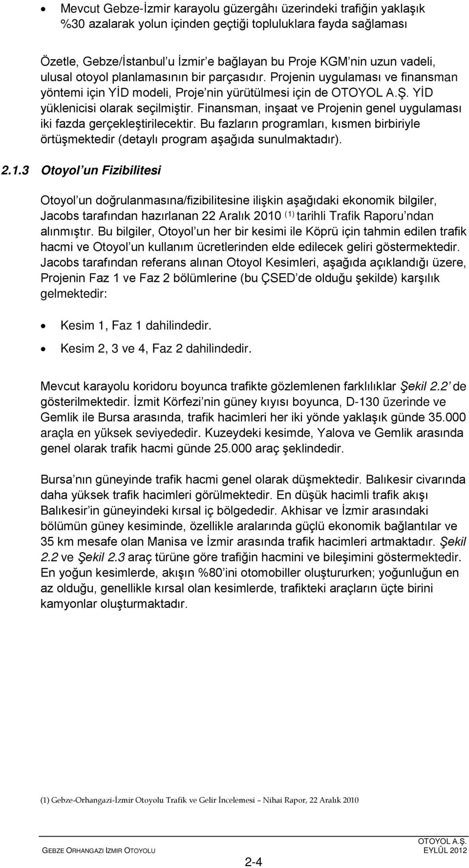 Finansman, inşaat ve Projenin genel uygulaması iki fazda gerçekleştirilecektir. Bu fazların programları, kısmen birbiriyle örtüşmektedir (detaylı program aşağıda sunulmaktadır). 2.1.