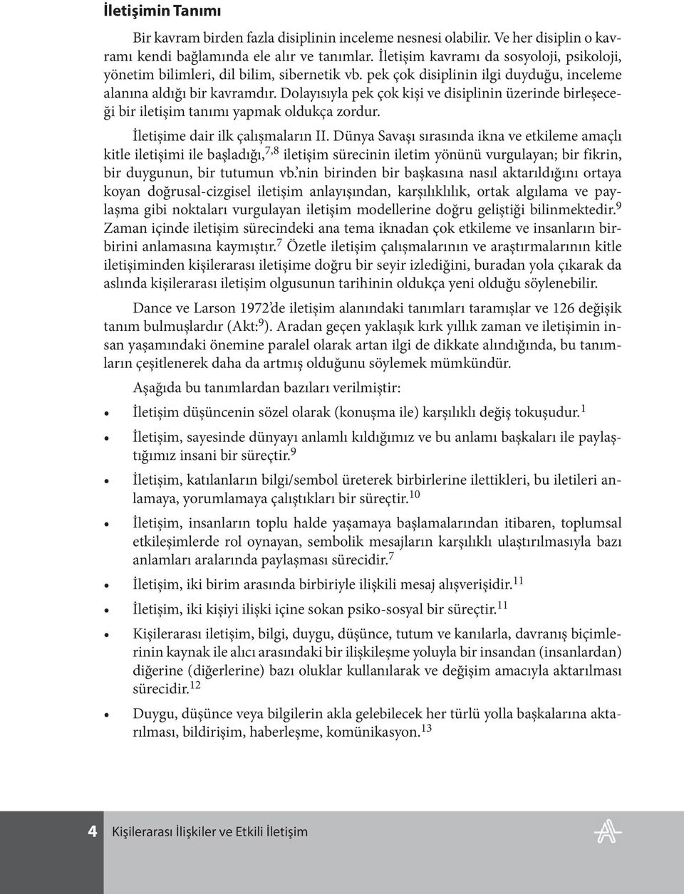 Dolayısıyla pek çok kişi ve disiplinin üzerinde birleşeceği bir iletişim tanımı yapmak oldukça zordur. İletişime dair ilk çalışmaların II.