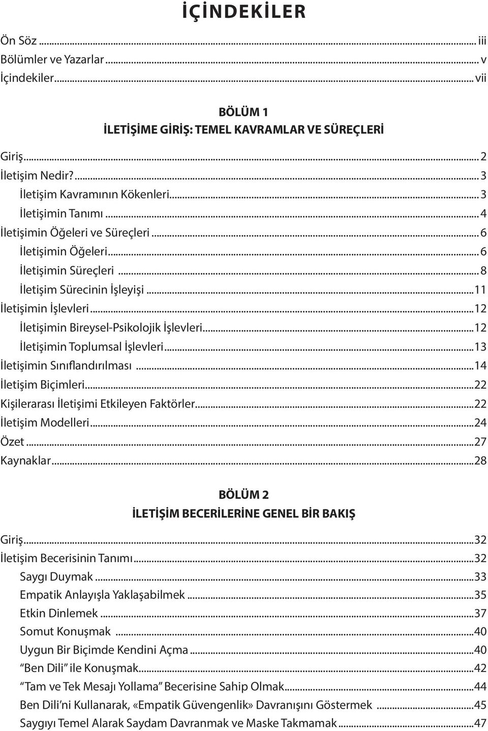 ..12 İletişimin Bireysel-Psikolojik İşlevleri...12 İletişimin Toplumsal İşlevleri...13 İletişimin Sınıflandırılması...14 İletişim Biçimleri...22 Kişilerarası İletişimi Etkileyen Faktörler.