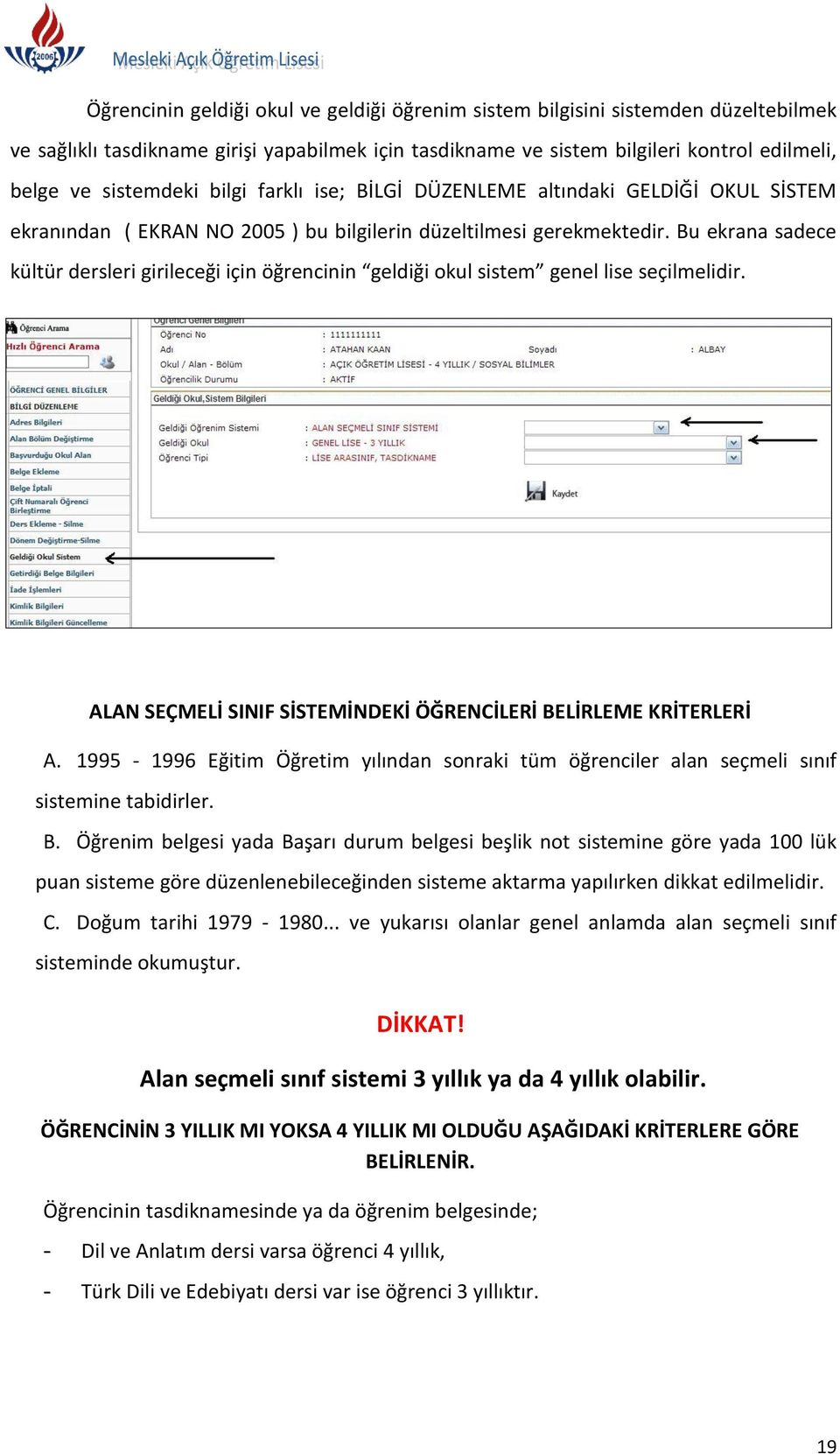 Bu ekrana sadece kültür dersleri girileceği için öğrencinin geldiği okul sistem genel lise seçilmelidir. ALAN SEÇMELİ SINIF SİSTEMİNDEKİ ÖĞRENCİLERİ BELİRLEME KRİTERLERİ A.