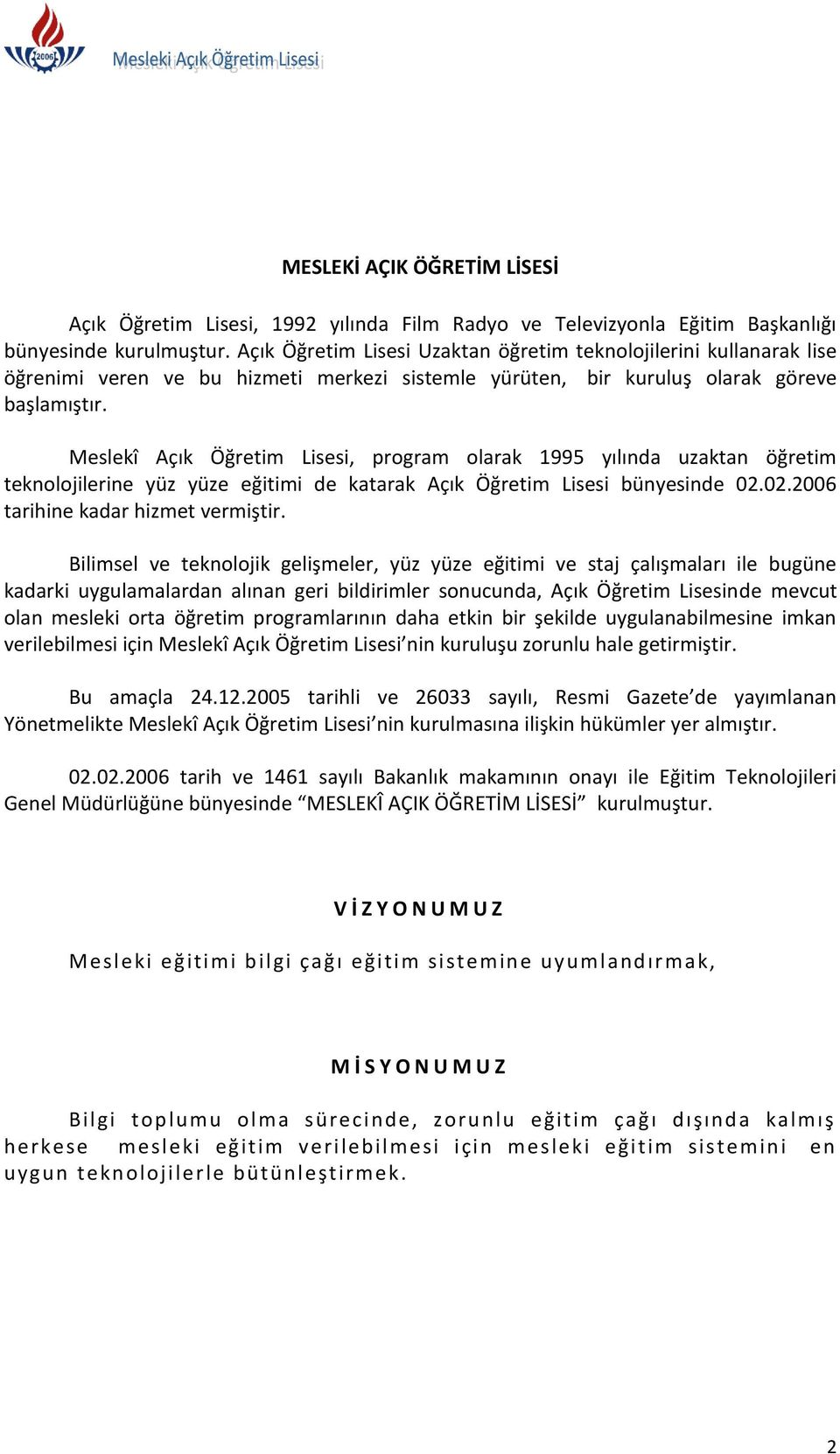 Meslekî Açık Öğretim Lisesi, program olarak 1995 yılında uzaktan öğretim teknolojilerine yüz yüze eğitimi de katarak Açık Öğretim Lisesi bünyesinde 02.02.2006 tarihine kadar hizmet vermiştir.