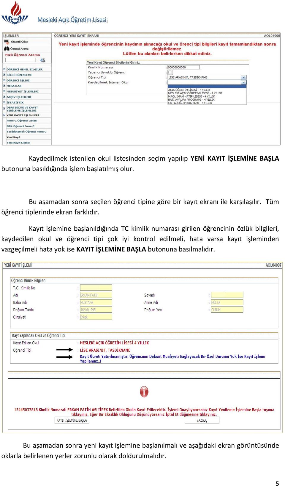 Kayıt işlemine başlanıldığında TC kimlik numarası girilen öğrencinin özlük bilgileri, kaydedilen okul ve öğrenci tipi çok iyi kontrol edilmeli, hata varsa