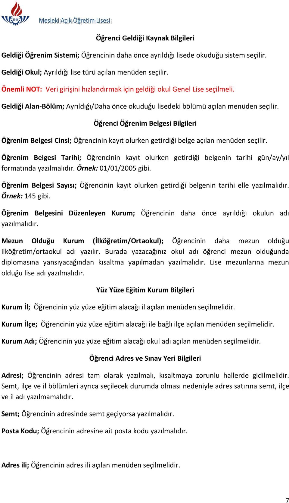 Öğrenci Öğrenim Belgesi Bilgileri Öğrenim Belgesi Cinsi; Öğrencinin kayıt olurken getirdiği belge açılan menüden seçilir.