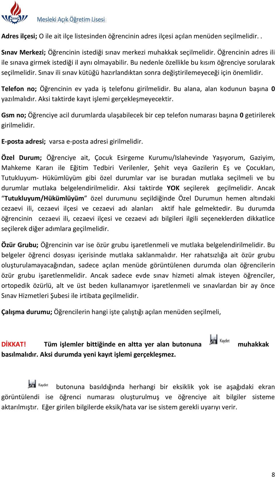 Sınav ili sınav kütüğü hazırlandıktan sonra değiştirilemeyeceği için önemlidir. Telefon no; Öğrencinin ev yada iş telefonu girilmelidir. Bu alana, alan kodunun başına 0 yazılmalıdır.