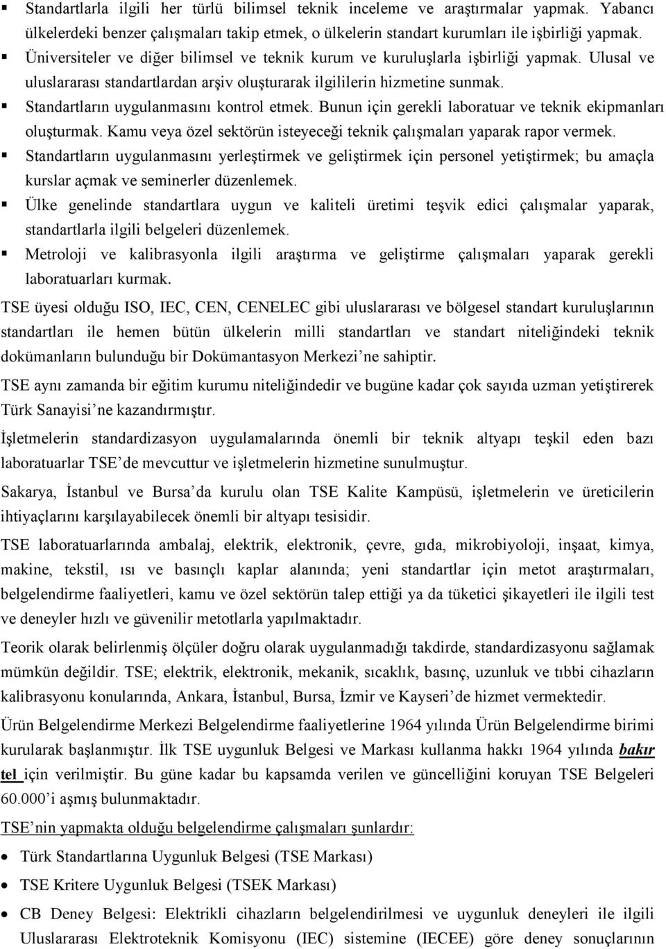 Standartların uygulanmasını kontrol etmek. Bunun için gerekli laboratuar ve teknik ekipmanları oluşturmak. Kamu veya özel sektörün isteyeceği teknik çalışmaları yaparak rapor vermek.