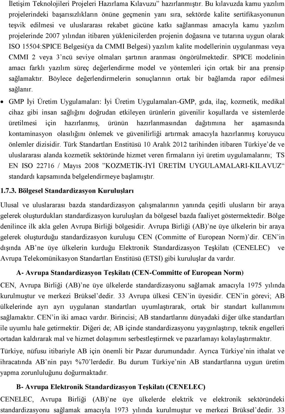 yazılım projelerinde 2007 yılından itibaren yüklenicilerden projenin doğasına ve tutarına uygun olarak ISO 15504:SPICE Belgesi(ya da CMMI Belgesi) yazılım kalite modellerinin uygulanması veya CMMI 2