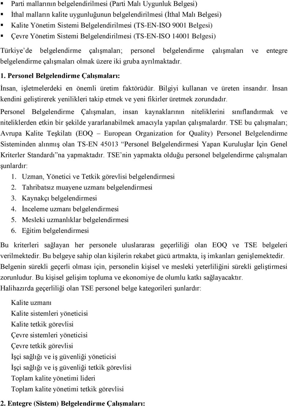 iki gruba ayrılmaktadır. 1. Personel Belgelendirme Çalışmaları: İnsan, işletmelerdeki en önemli üretim faktörüdür. Bilgiyi kullanan ve üreten insandır.