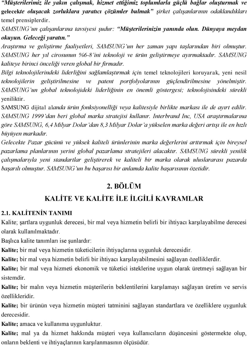 Araştırma ve geliştirme faaliyetleri, SAMSUNG un her zaman yapı taşlarından biri olmuştur. SAMSUNG her yıl cirosunun %6-8 ini teknoloji ve ürün geliştirmeye ayırmaktadır.