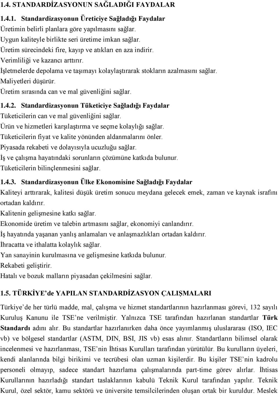 Üretim sırasında can ve mal güvenliğini sağlar. 1.4.2. Standardizasyonun Tüketiciye Sağladığı Faydalar Tüketicilerin can ve mal güvenliğini sağlar.