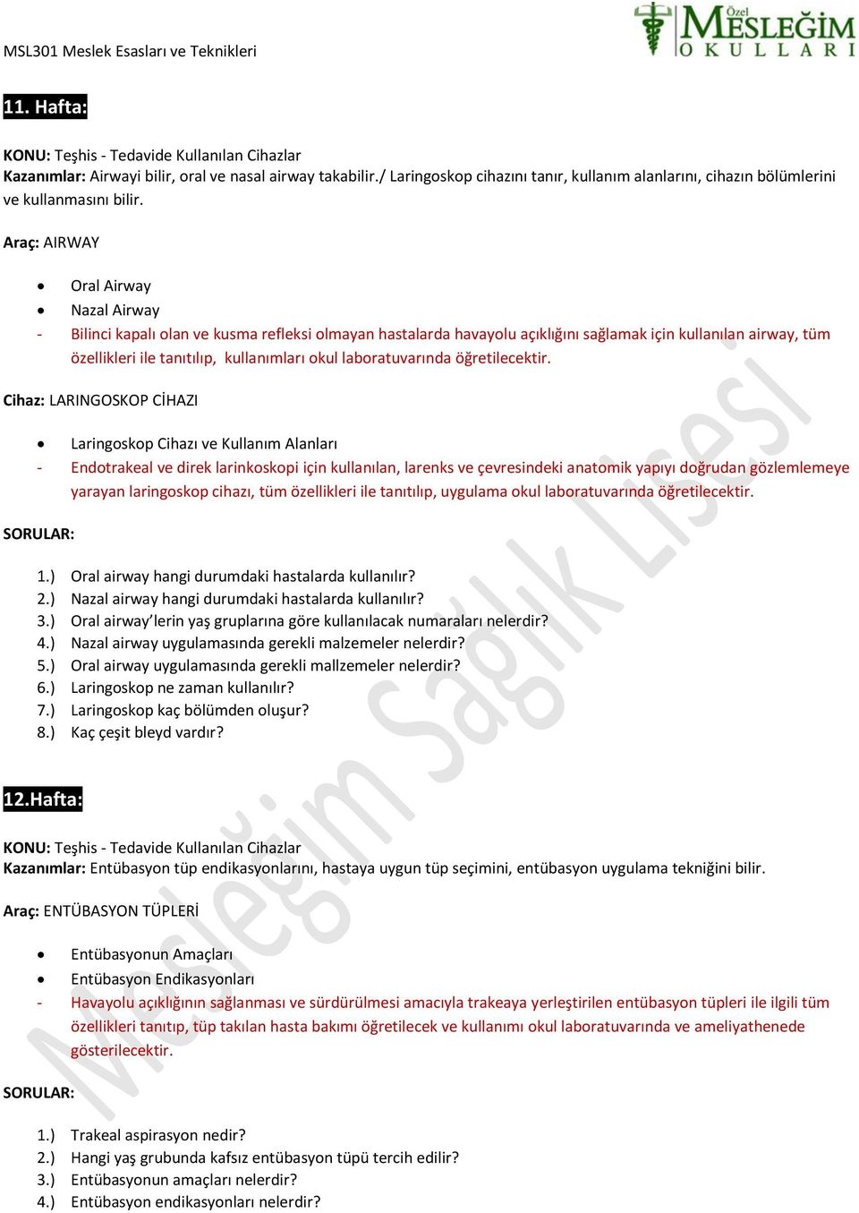 Araç: AIRWAY Oral Airway Nazal Airway - Bilinci kapalı olan ve kusma refleksi olmayan hastalarda havayolu açıklığını sağlamak için kullanılan airway, tüm özellikleri ile tanıtılıp, kullanımları okul