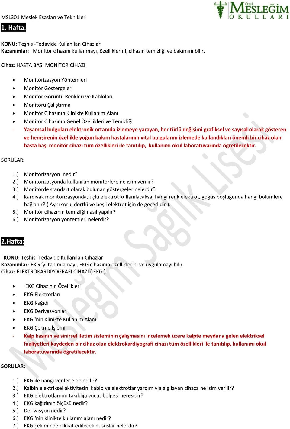 Genel Özellikleri ve Temizliği - Yaşamsal bulguları elektronik ortamda izlemeye yarayan, her türlü değişimi grafiksel ve sayısal olarak gösteren ve hemşirenin özellikle yoğun bakım hastalarının vital