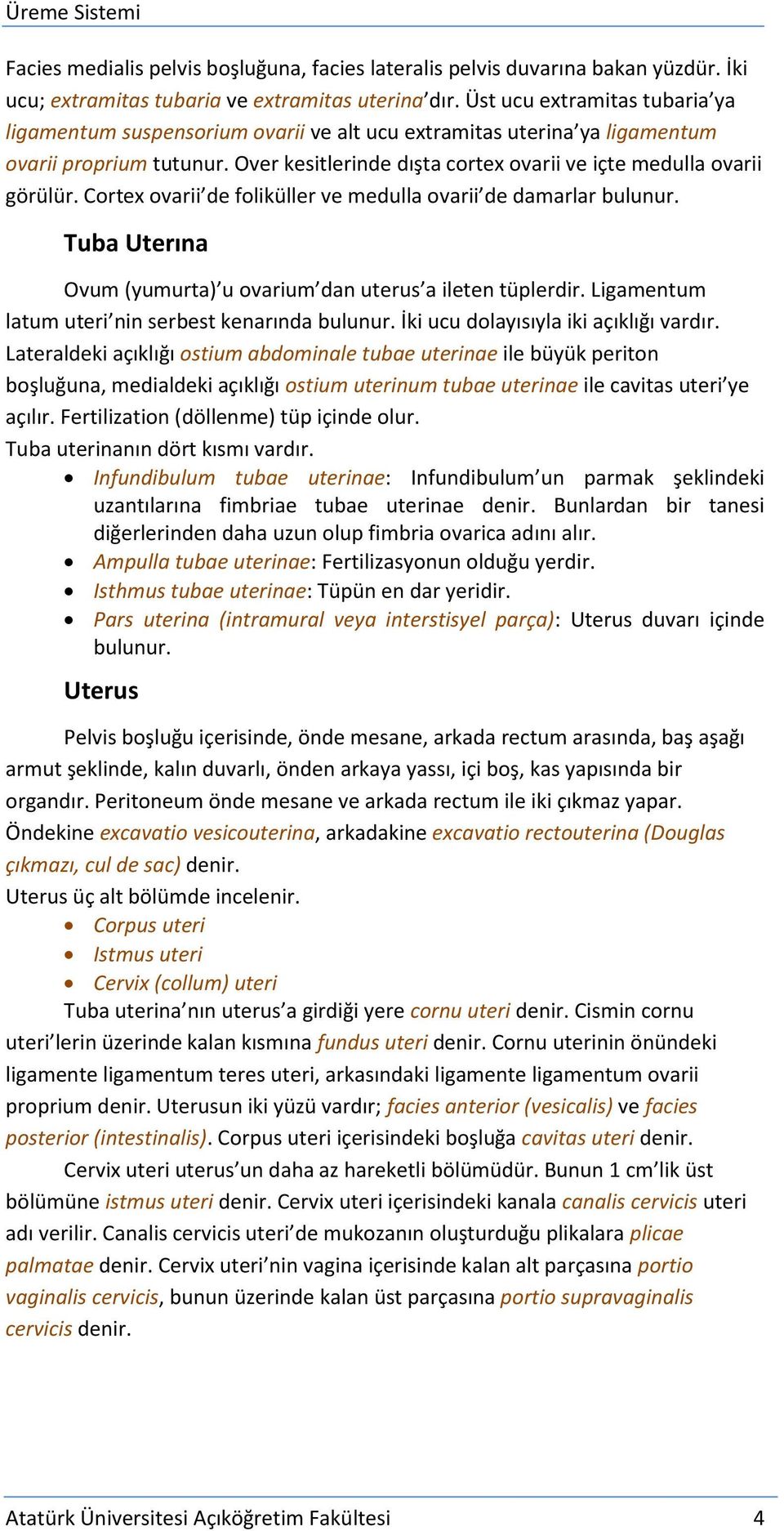 Cortex ovarii de foliküller ve medulla ovarii de damarlar bulunur. Tuba Uterına Ovum (yumurta) u ovarium dan uterus a ileten tüplerdir. Ligamentum latum uteri nin serbest kenarında bulunur.