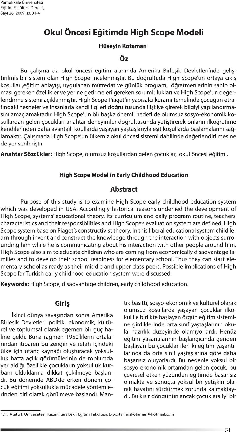 Bu doğrultuda High Scope un ortaya çıkış koşulları,eğitim anlayışı, uygulanan müfredat ve günlük program, öğretmenlerinin sahip olması gereken özellikler ve yerine getirmeleri gereken sorumlulukları