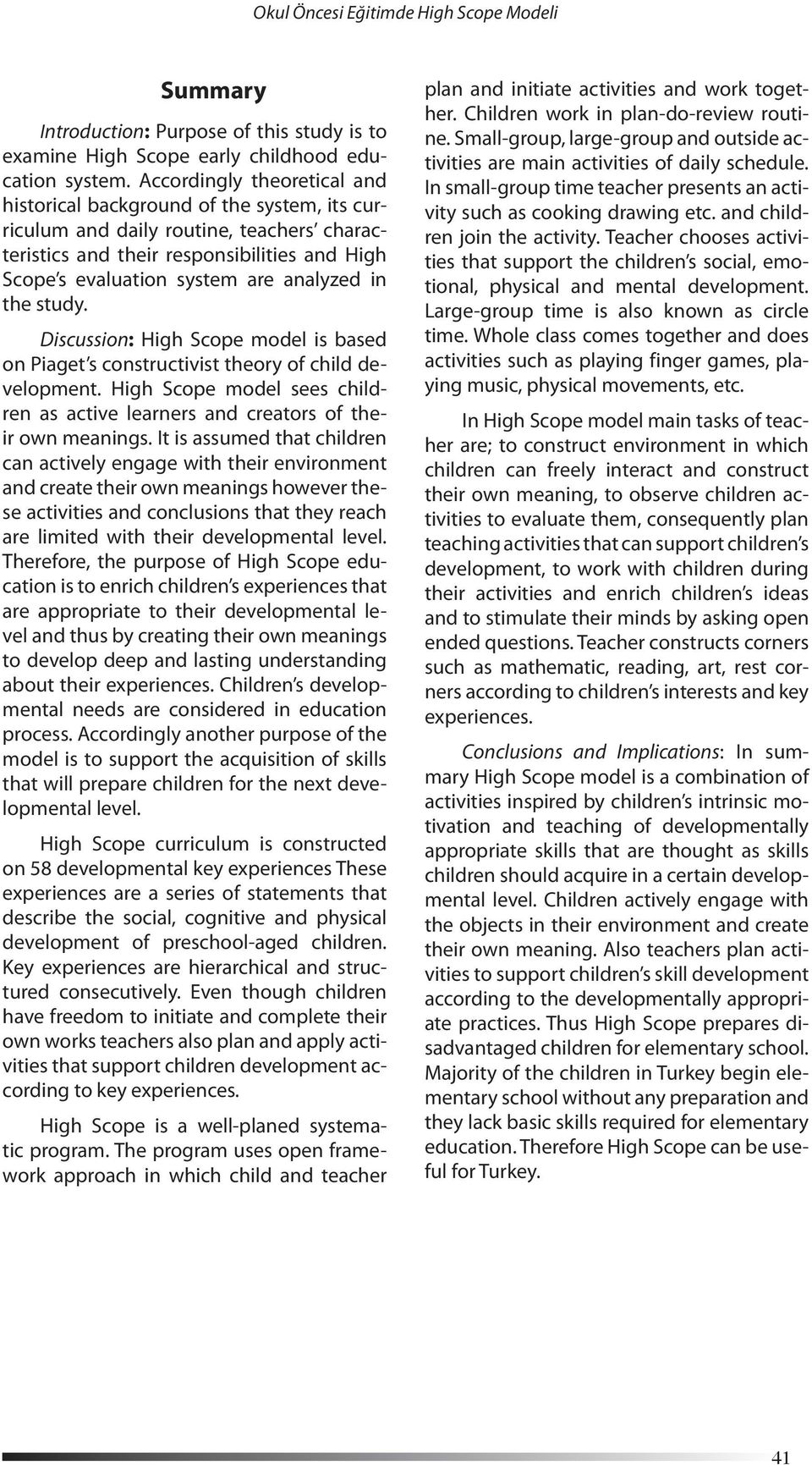 in the study. Discussion: High Scope model is based on Piaget s constructivist theory of child development. High Scope model sees children as active learners and creators of their own meanings.