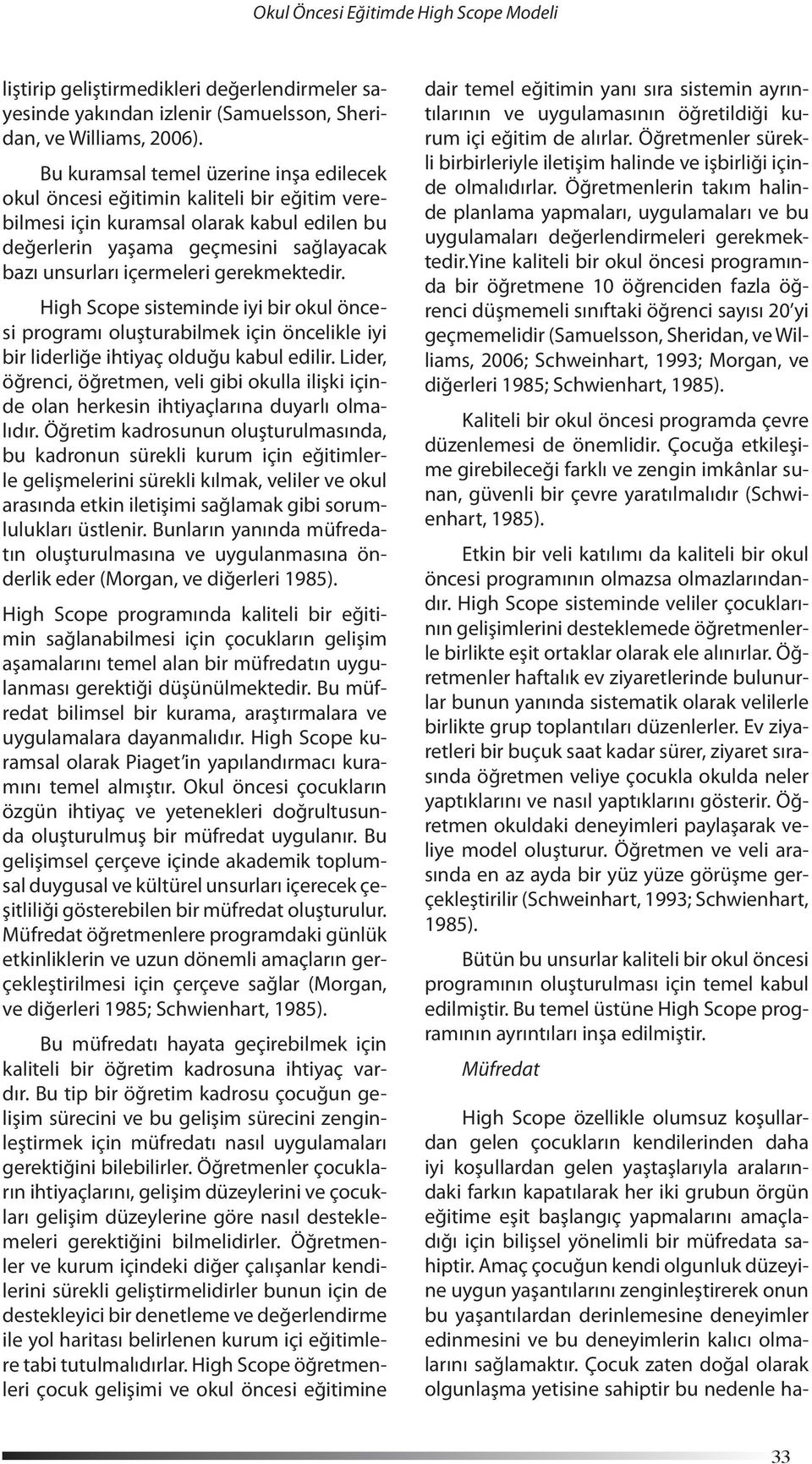 gerekmektedir. High Scope sisteminde iyi bir okul öncesi programı oluşturabilmek için öncelikle iyi bir liderliğe ihtiyaç olduğu kabul edilir.