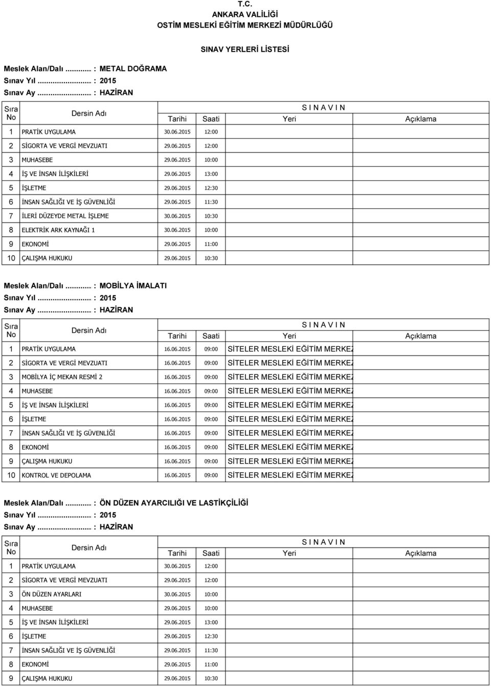 06.2015 09:00 SİTELER MESLEKİ EĞİTİM MERKEZİ 5 İŞ VE İNSAN İLİŞKİLERİ 16.06.2015 09:00 SİTELER MESLEKİ EĞİTİM MERKEZİ 6 İŞLETME 16.06.2015 09:00 SİTELER MESLEKİ EĞİTİM MERKEZİ 7 İNSAN SAĞLIĞI VE İŞ GÜVENLİĞİ 16.