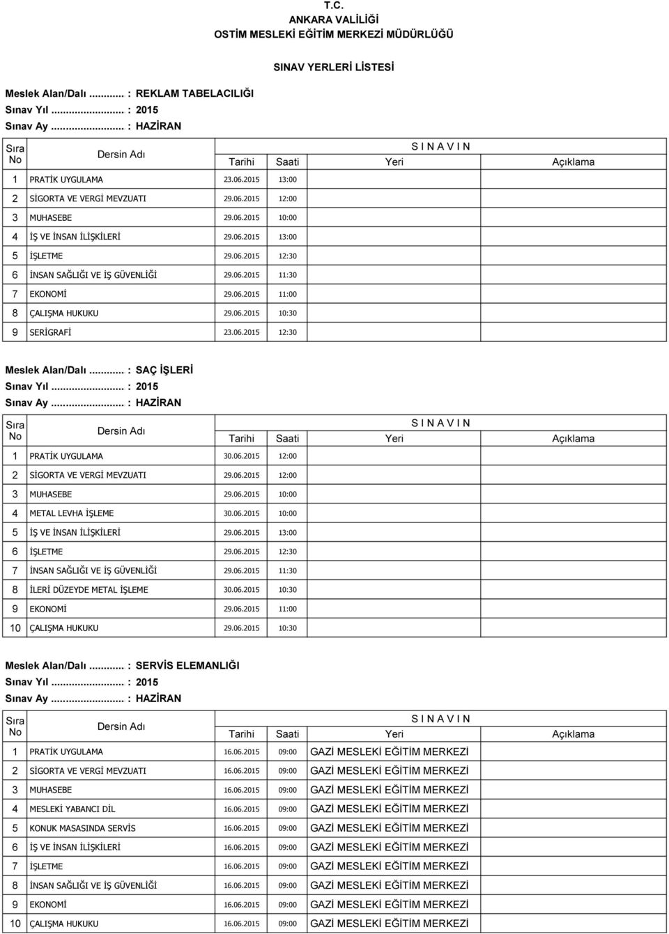 .. : SERVİS ELEMANLIĞI 1 PRATİK UYGULAMA 16.06.2015 09:00 GAZİ MESLEKİ EĞİTİM MERKEZİ 2 SİGORTA VE VERGİ MEVZUATI 16.06.2015 09:00 GAZİ MESLEKİ EĞİTİM MERKEZİ 3 MUHASEBE 16.06.2015 09:00 GAZİ MESLEKİ EĞİTİM MERKEZİ 4 MESLEKİ YABANCI DİL 16.