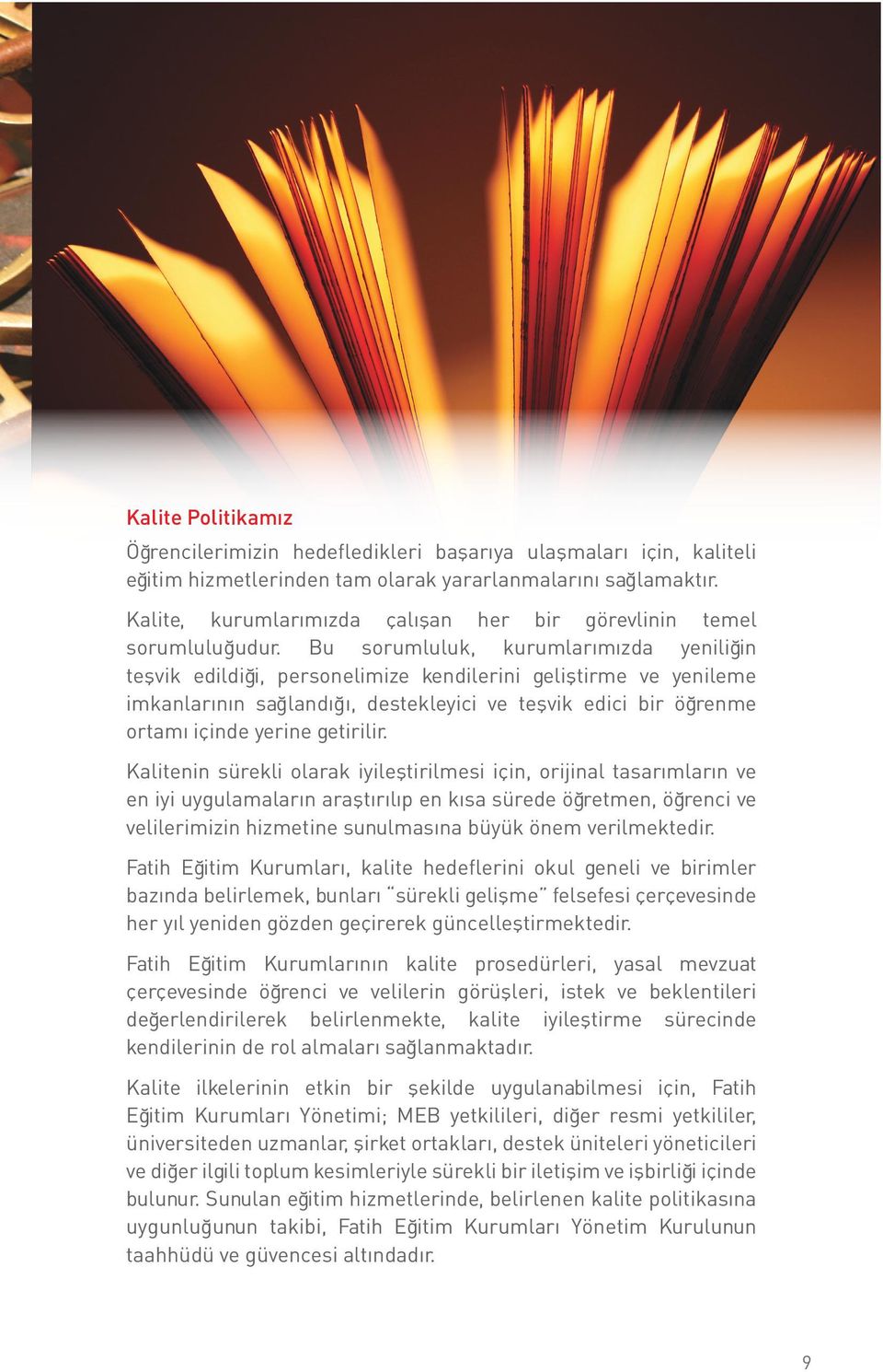 Bu sorumluluk, kurumlarımızda yeniliğin teşvik edildiği, personelimize kendilerini geliştirme ve yenileme imkanlarının sağlandığı, destekleyici ve teşvik edici bir öğrenme ortamı içinde yerine