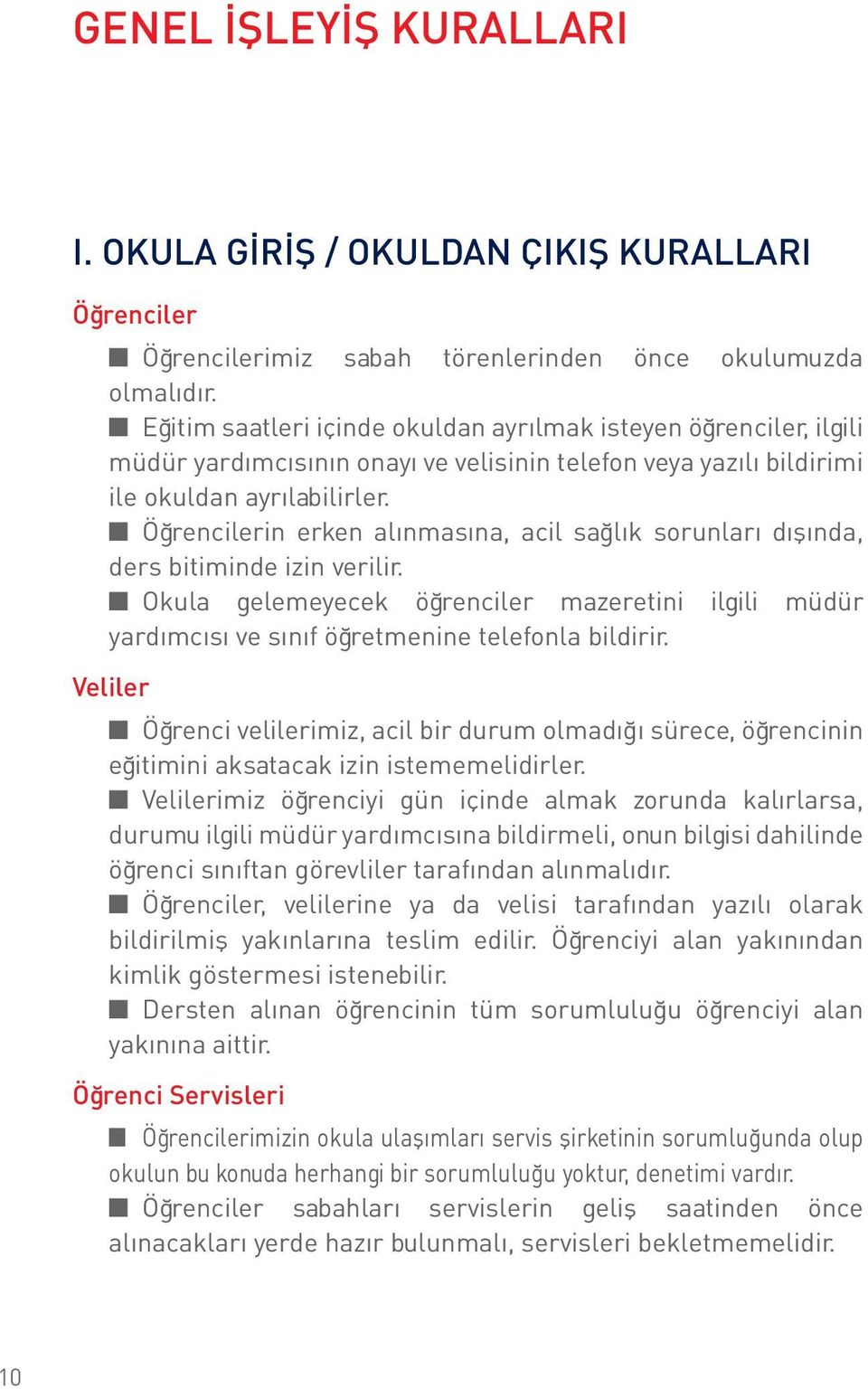 Öğrencilerin erken alınmasına, acil sağlık sorunları dışında, ders bitiminde izin verilir. Okula gelemeyecek öğrenciler mazeretini ilgili müdür yardımcısı ve sınıf öğretmenine telefonla bildirir.